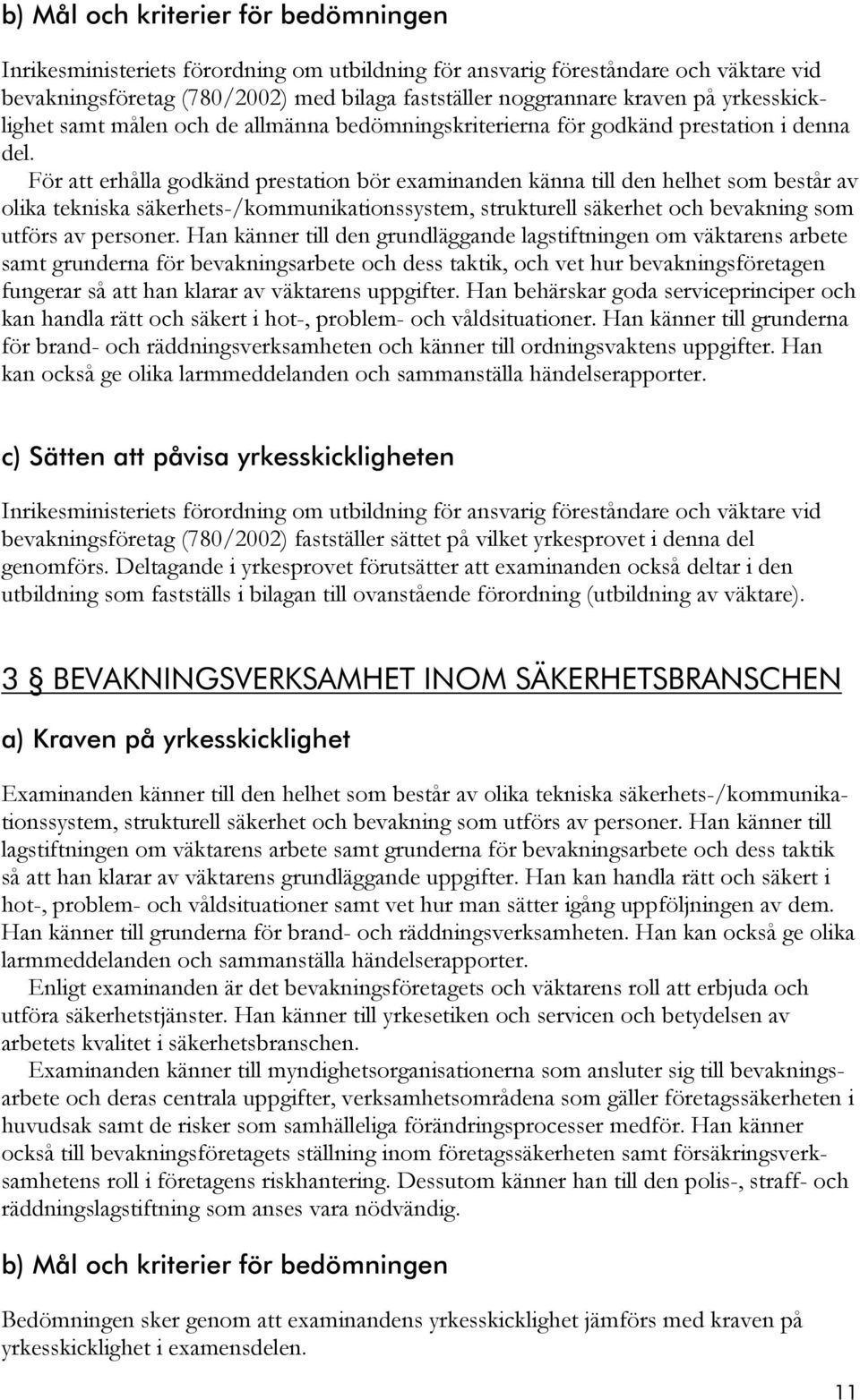 För att erhålla godkänd prestation bör examinanden känna till den helhet som består av olika tekniska säkerhets-/kommunikationssystem, strukturell säkerhet och bevakning som utförs av personer.