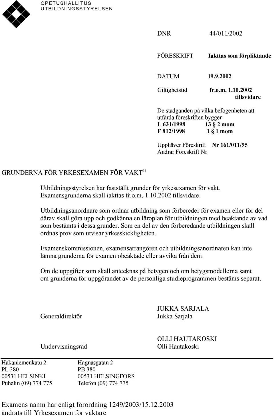 YRKESEXAMEN FÖR VAKT 1) Utbildningsstyrelsen har fastställt grunder för yrkesexamen för vakt. Examensgrunderna skall iakttas fr.o.m. 1.10.2002 tillsvidare.