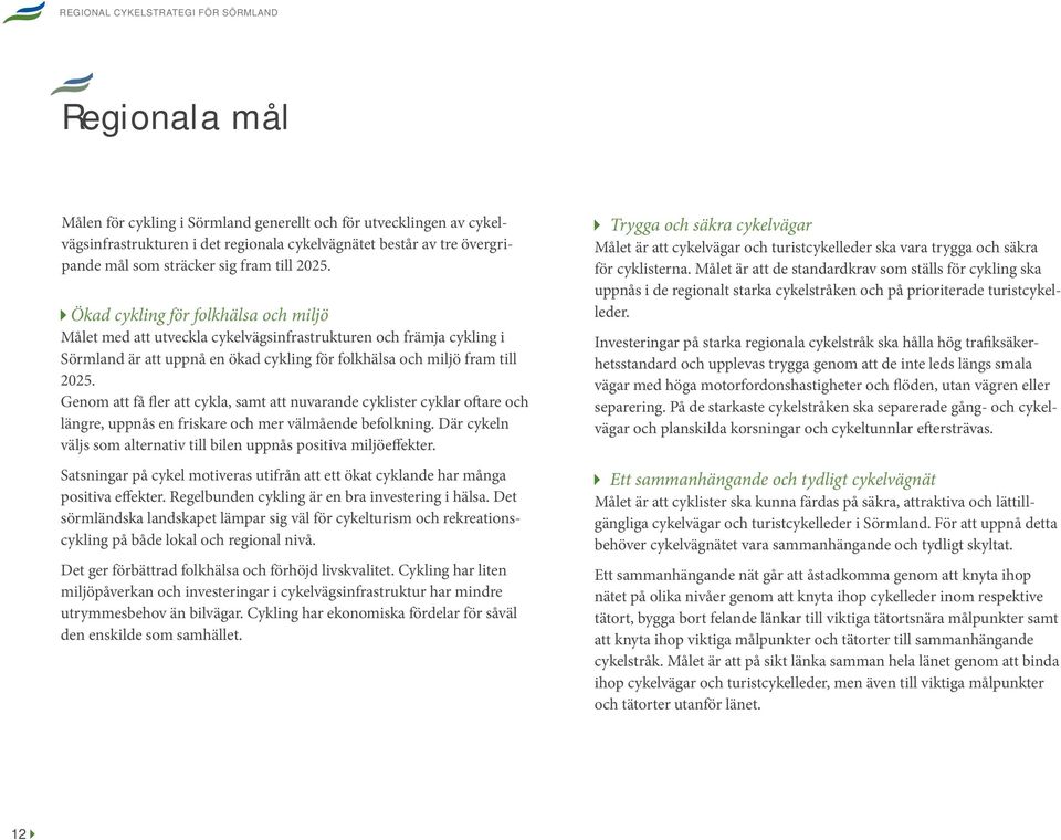 Genom att få fler att cykla, samt att nuvarande cyklister cyklar oftare och längre, uppnås en friskare och mer välmående befolkning.