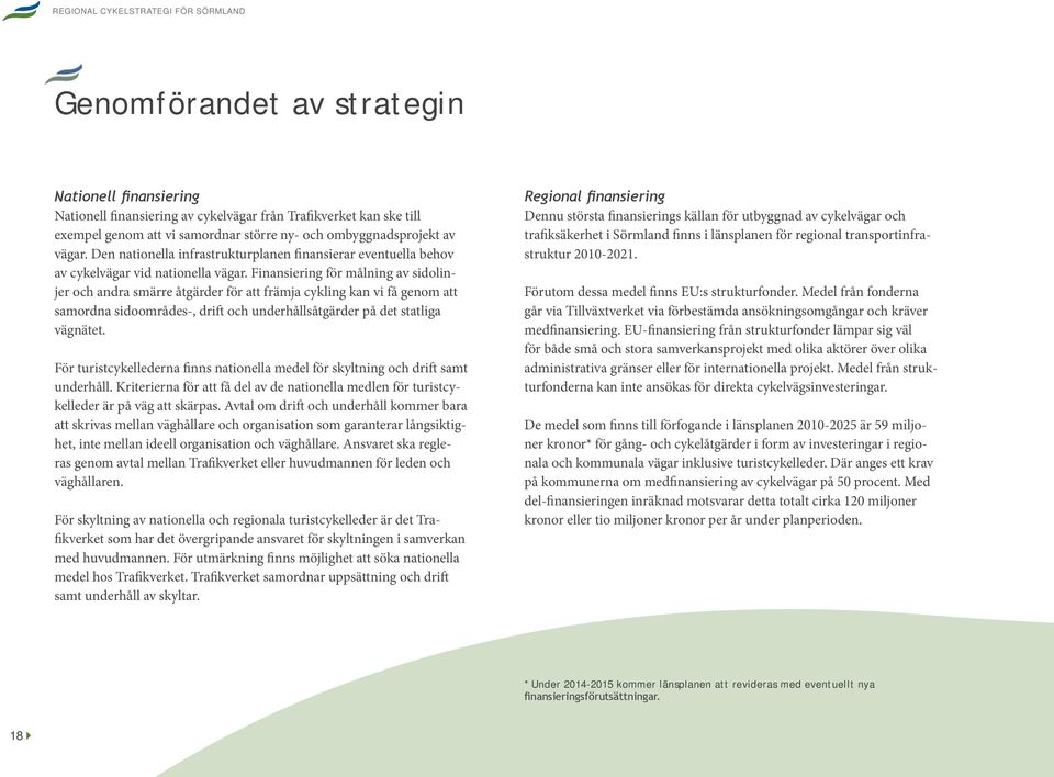 Finansiering för målning av sidolinjer och andra smärre åtgärder för att främja cykling kan vi få genom att samordna sidoområdes-, drift och underhållsåtgärder på det statliga vägnätet.