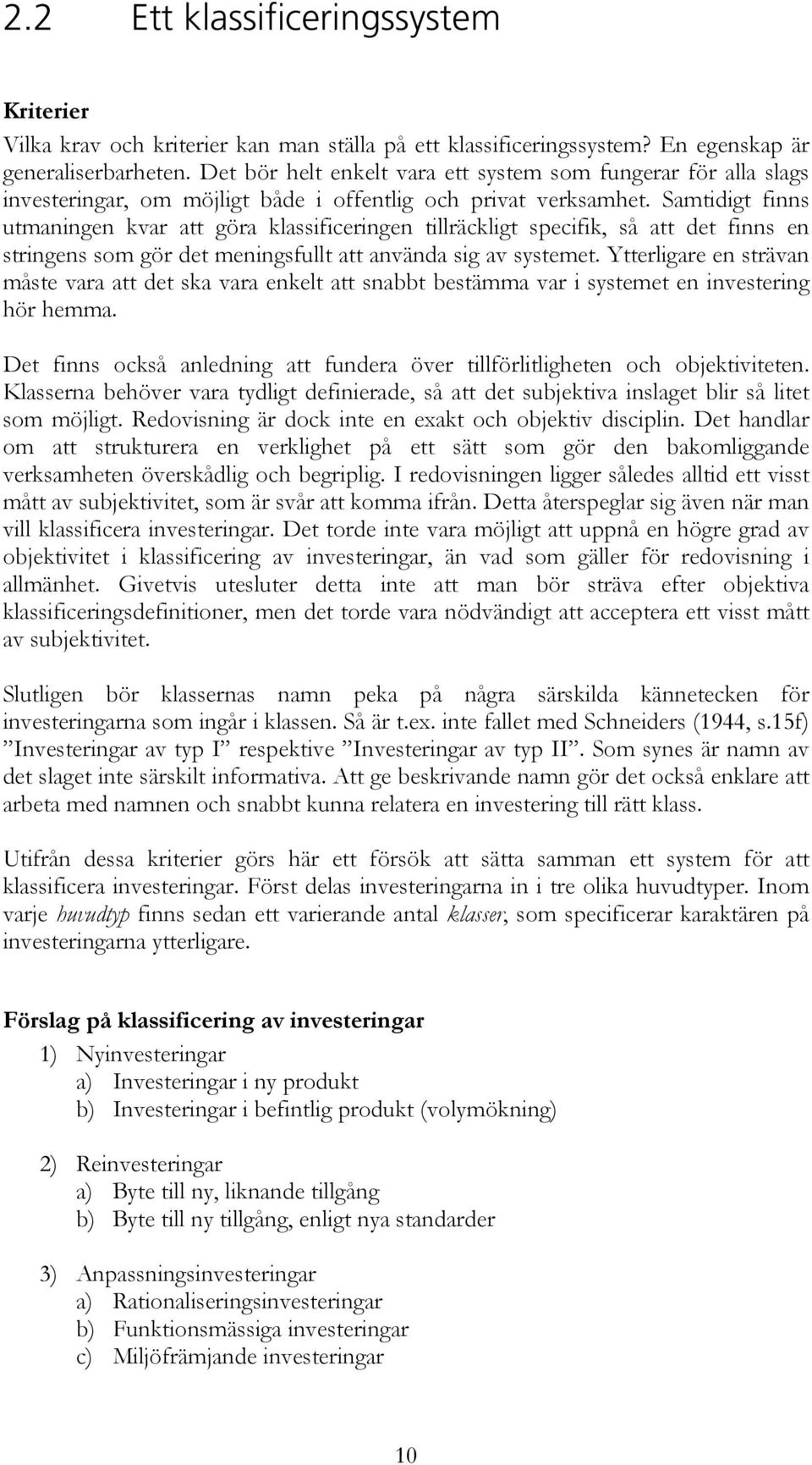 Samtidigt finns utmaningen kvar att göra klassificeringen tillräckligt specifik, så att det finns en stringens som gör det meningsfullt att använda sig av systemet.