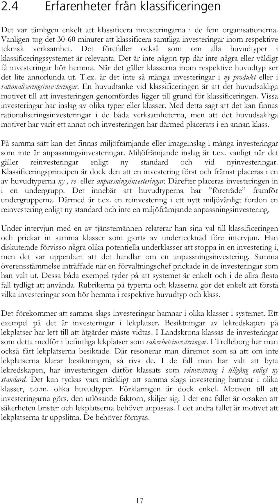 Det är inte någon typ där inte några eller väldigt få investeringar hör hemma. När det gäller klasserna inom respektive huvudtyp ser det lite annorlunda ut. T.ex.