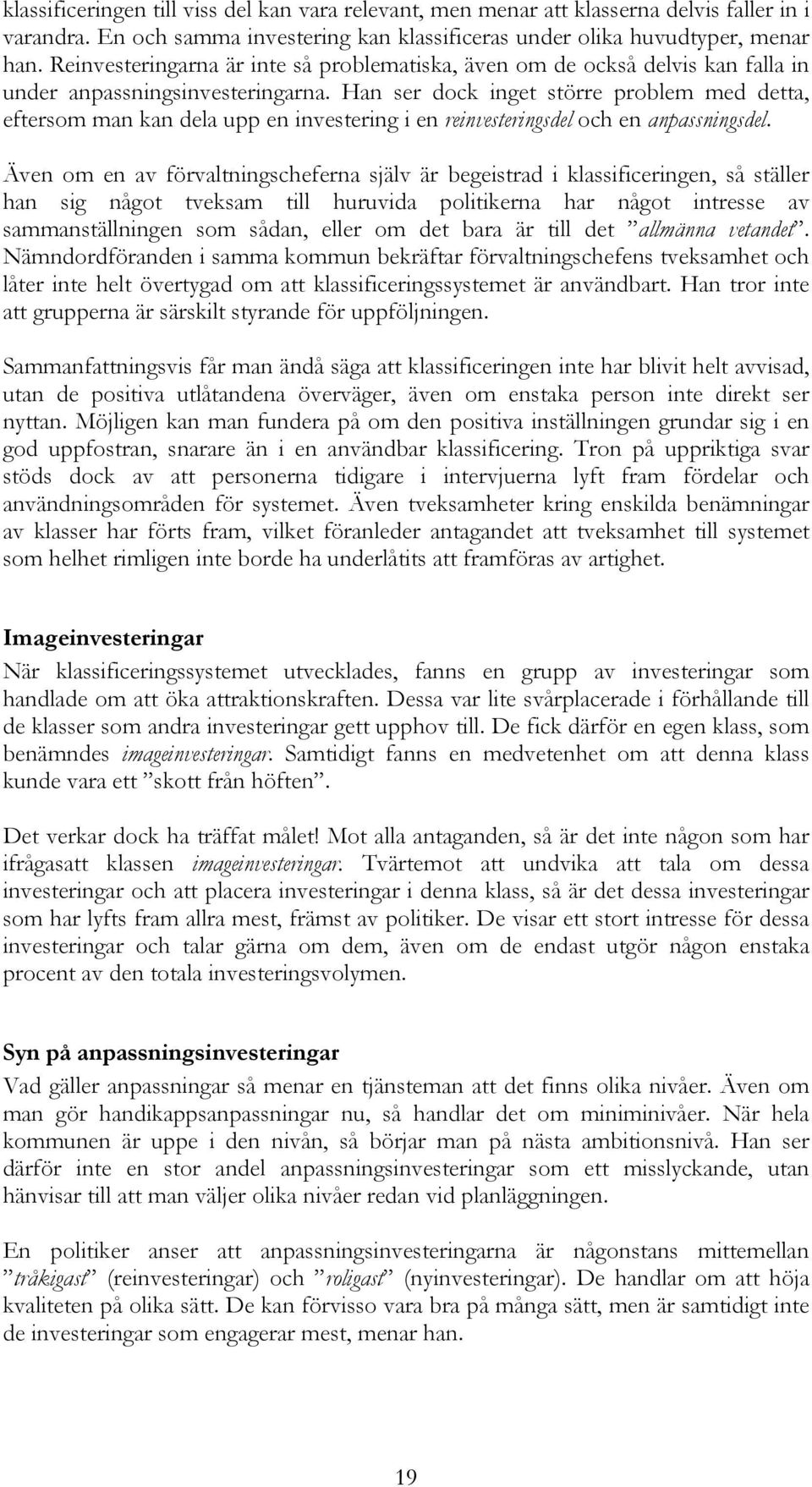 Han ser dock inget större problem med detta, eftersom man kan dela upp en investering i en reinvesteringsdel och en anpassningsdel.