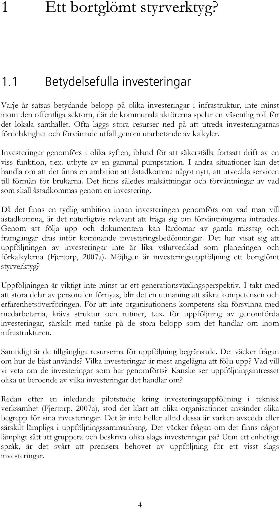 det lokala samhället. Ofta läggs stora resurser ned på att utreda investeringarnas fördelaktighet och förväntade utfall genom utarbetande av kalkyler.