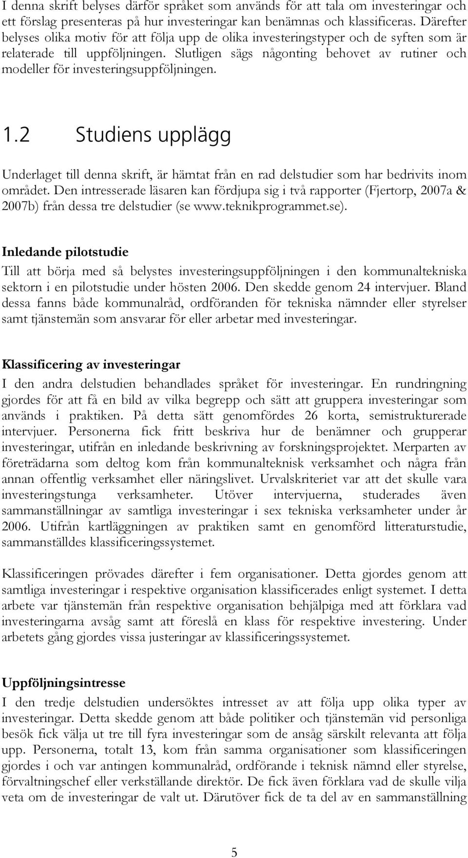 Slutligen sägs någonting behovet av rutiner och modeller för investeringsuppföljningen. 1.