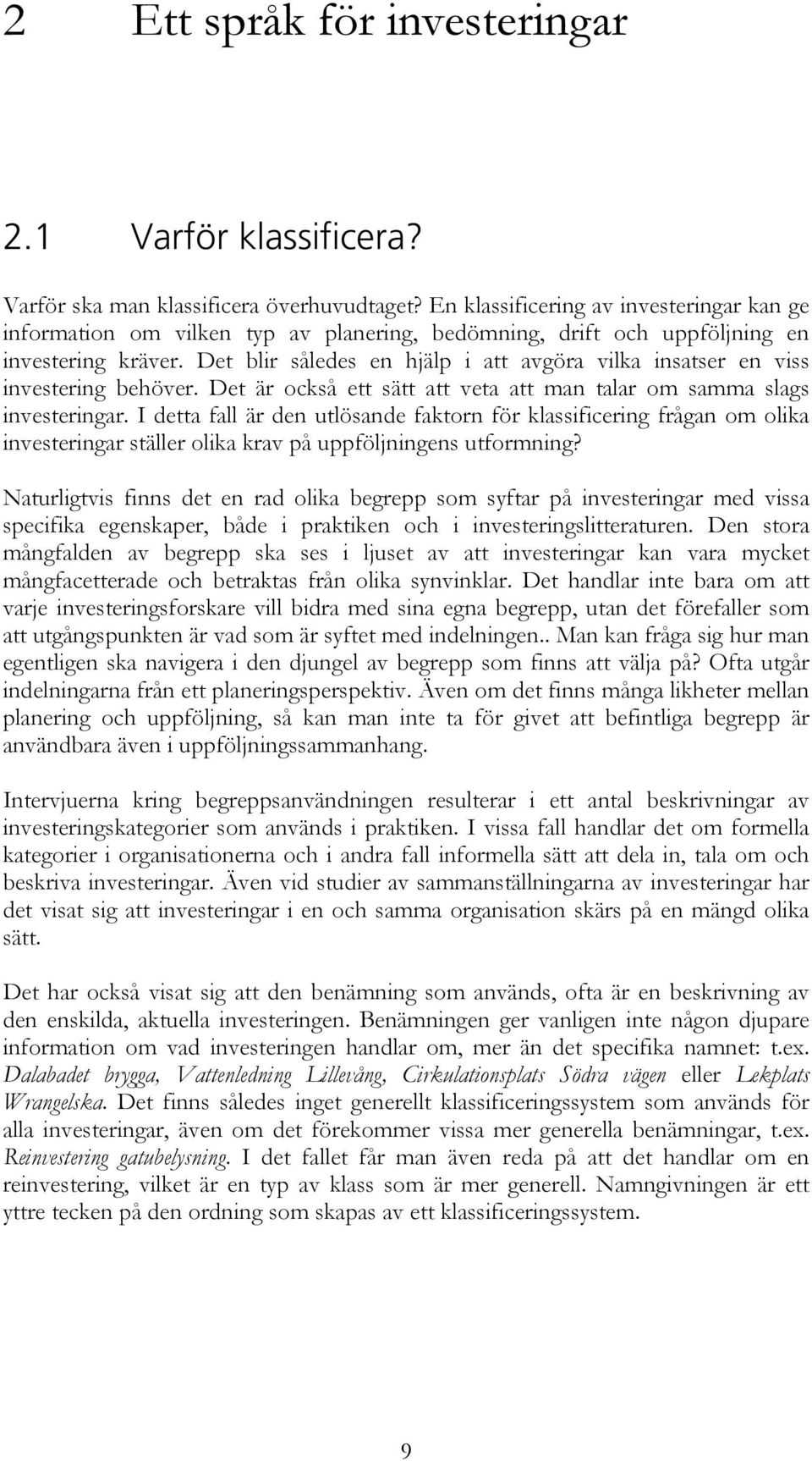 Det blir således en hjälp i att avgöra vilka insatser en viss investering behöver. Det är också ett sätt att veta att man talar om samma slags investeringar.