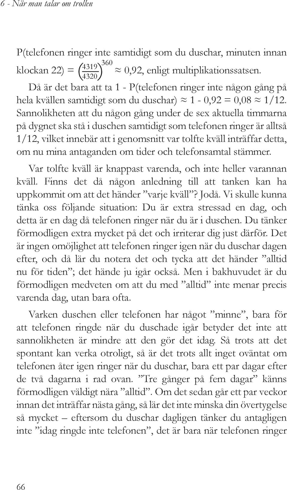 Sannolikheten att du någon gång under de sex aktuella timmarna på dygnet ska stå i duschen samtidigt som telefonen ringer är alltså 1/12, vilket innebär att i genomsnitt var tolfte kväll inträffar