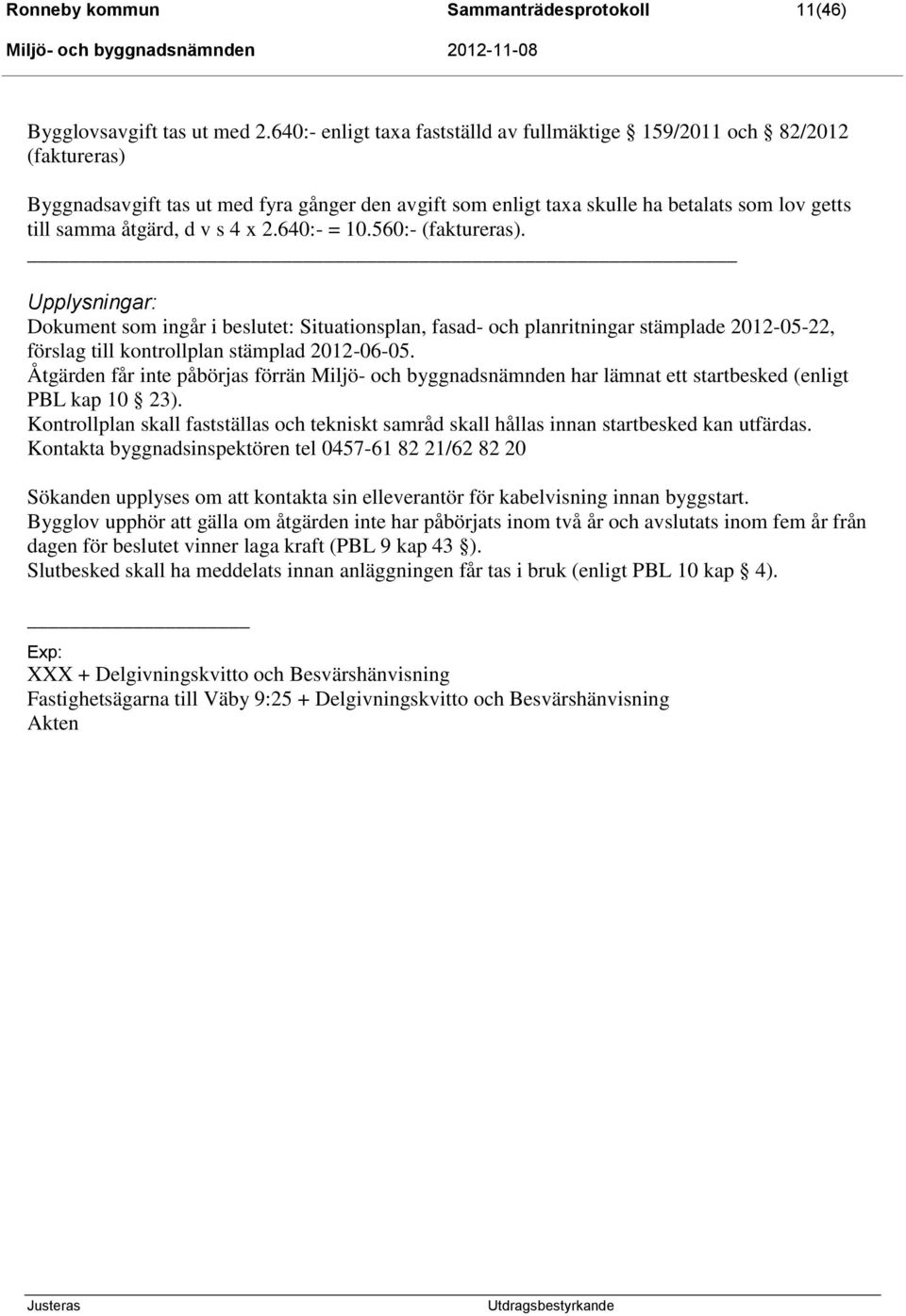 s 4 x 2.640:- = 10.560:- (faktureras). Upplysningar: Dokument som ingår i beslutet: Situationsplan, fasad- och planritningar stämplade 2012-05-22, förslag till kontrollplan stämplad 2012-06-05.