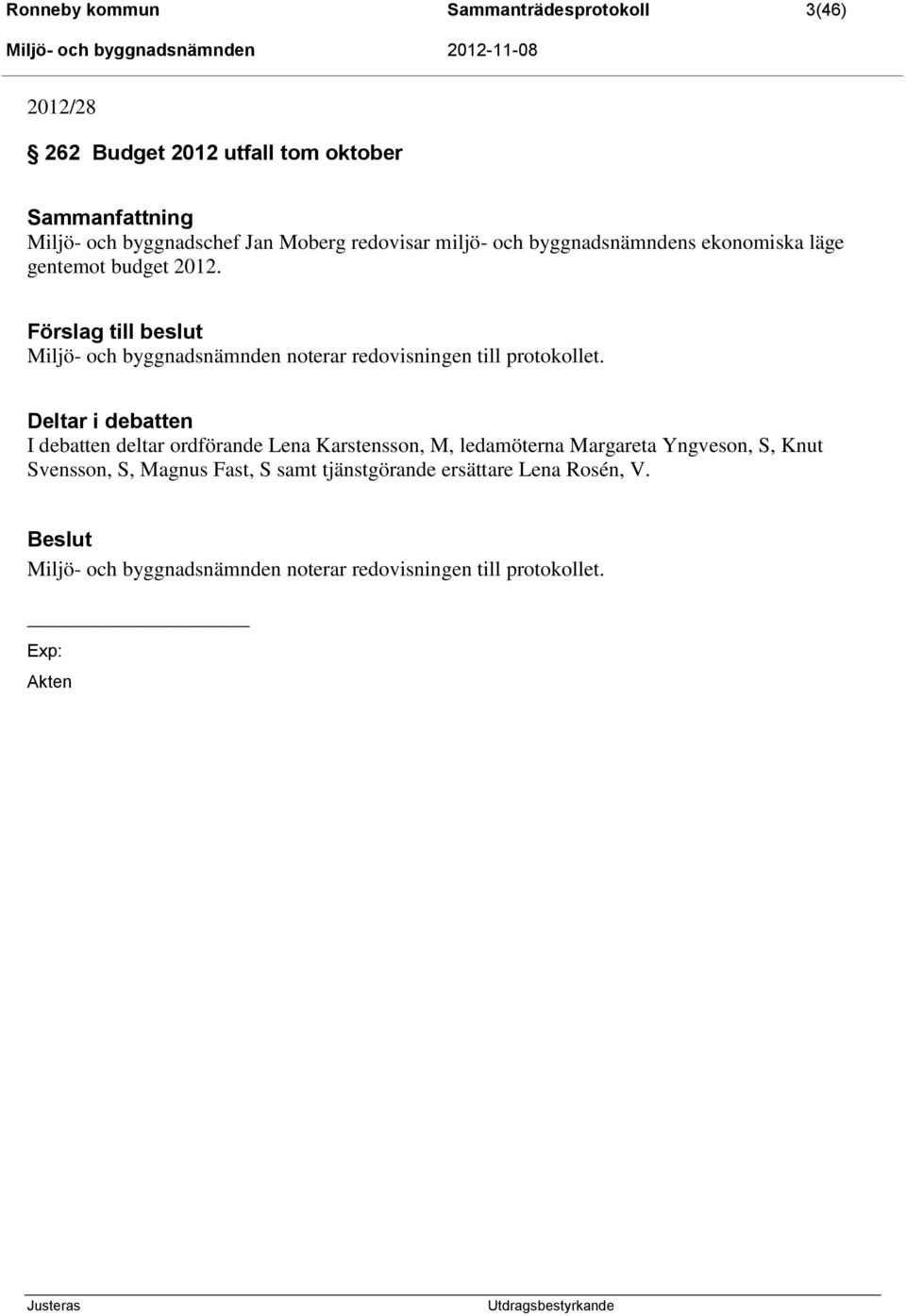 Förslag till beslut Miljö- och byggnadsnämnden noterar redovisningen till protokollet.