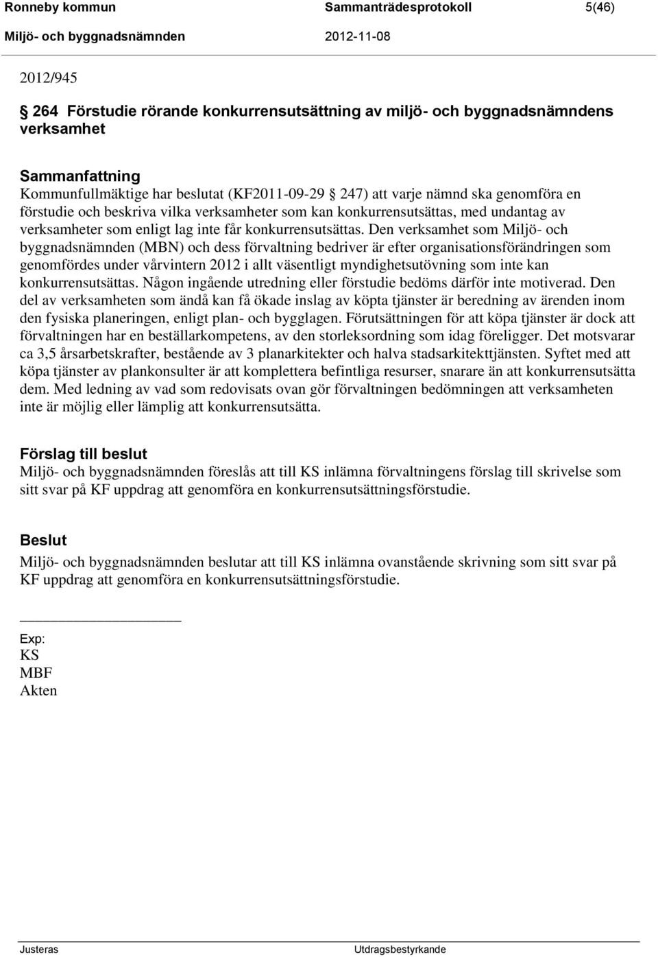 Den verksamhet som Miljö- och byggnadsnämnden (MBN) och dess förvaltning bedriver är efter organisationsförändringen som genomfördes under vårvintern 2012 i allt väsentligt myndighetsutövning som