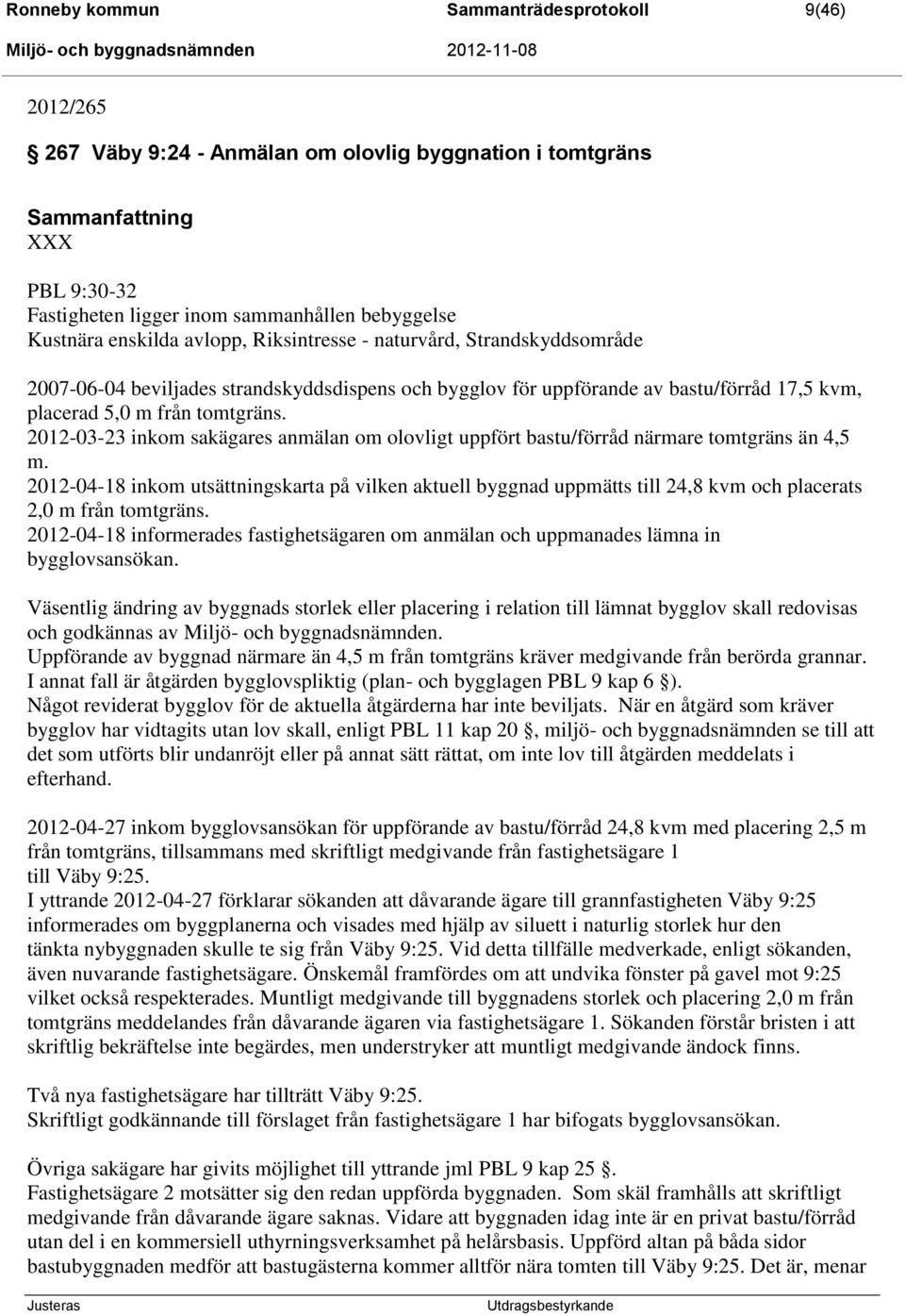 2012-03-23 inkom sakägares anmälan om olovligt uppfört bastu/förråd närmare tomtgräns än 4,5 m.
