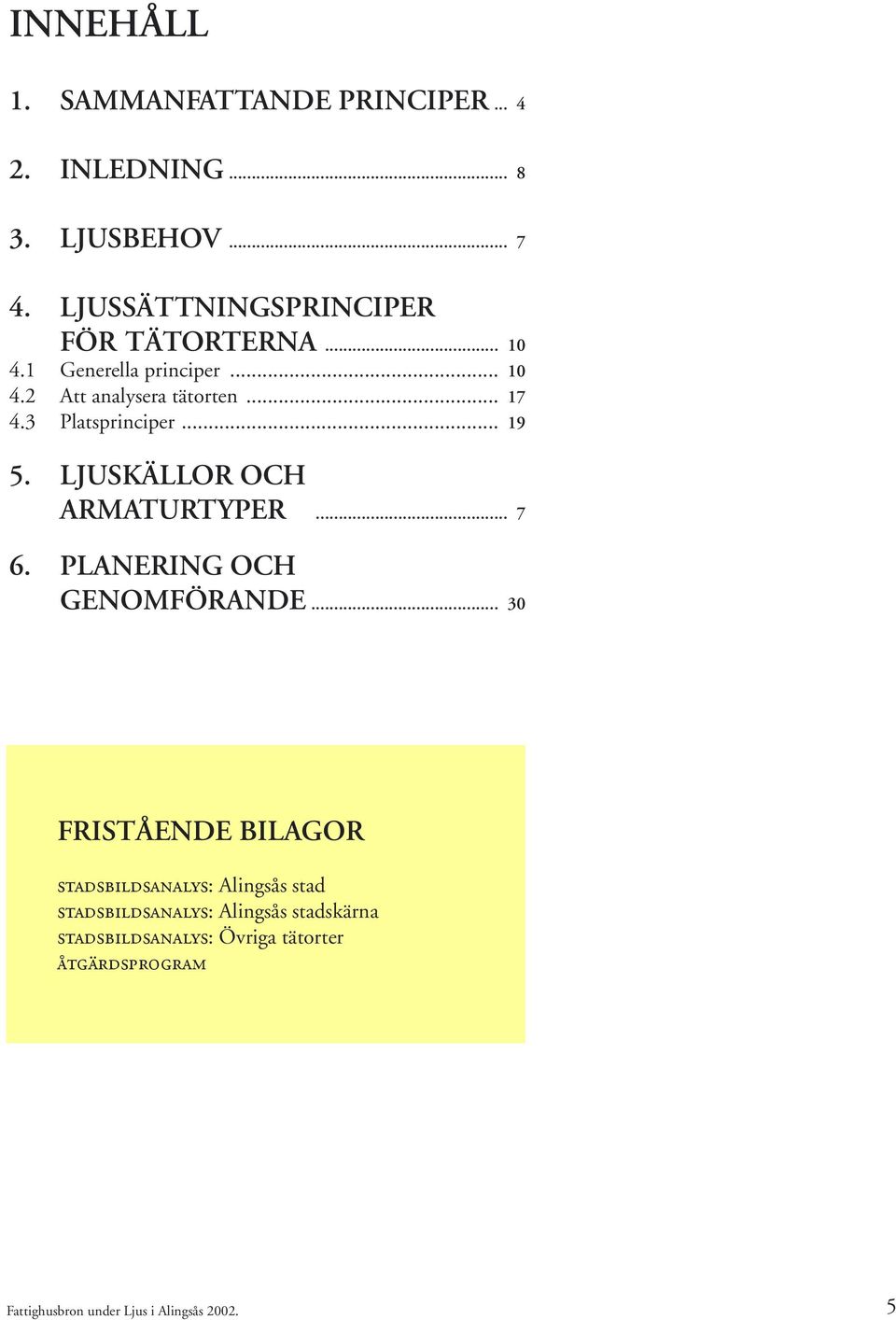 3 Platsprinciper... 19 5. LJUSKÄLLOR OCH ARMATURTYPER... 7 6. PLANERING OCH GENOMFÖRANDE.