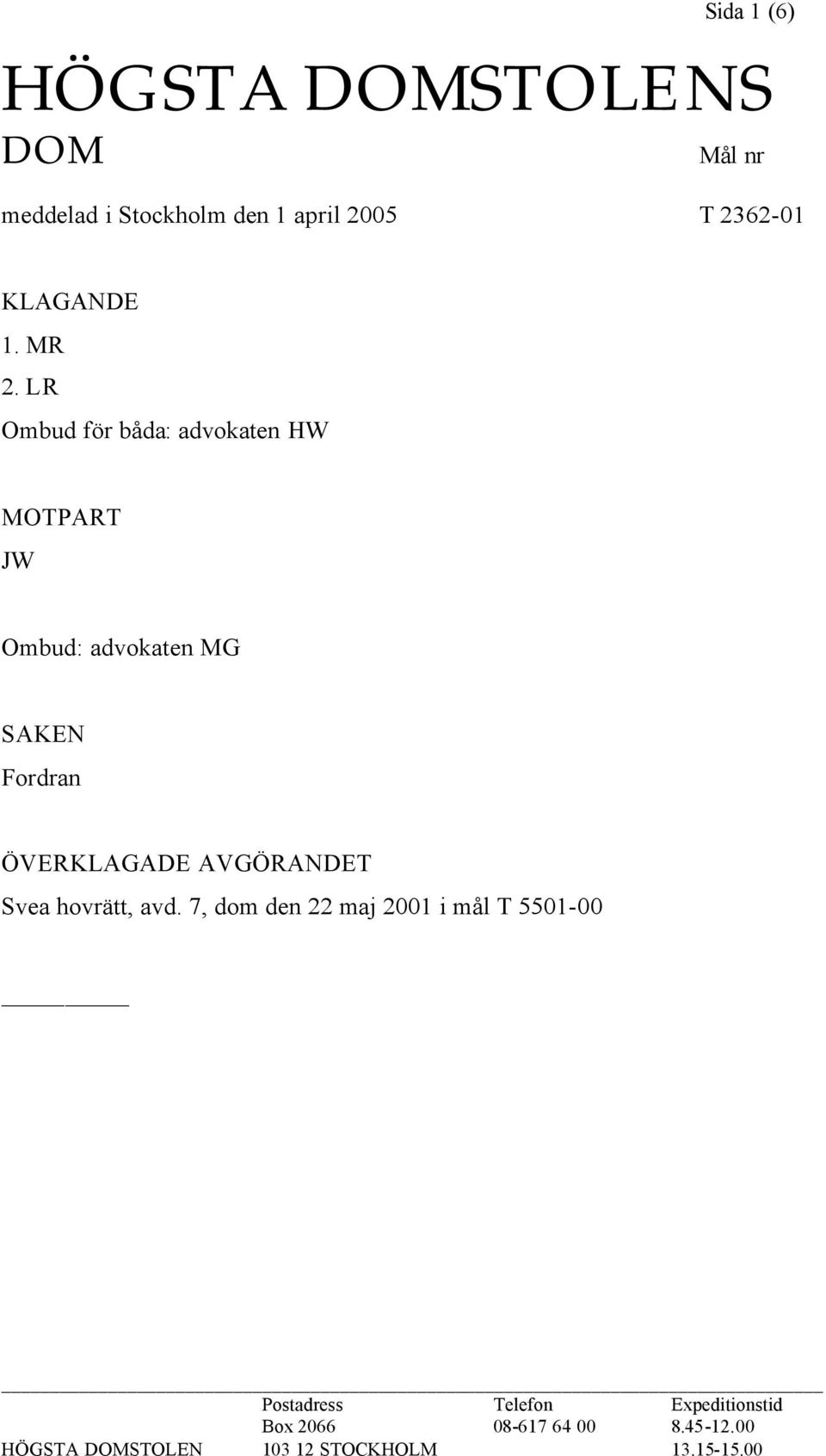 LR Ombud för båda: advokaten HW MOTPART JW Ombud: advokaten MG SAKEN Fordran ÖVERKLAGADE