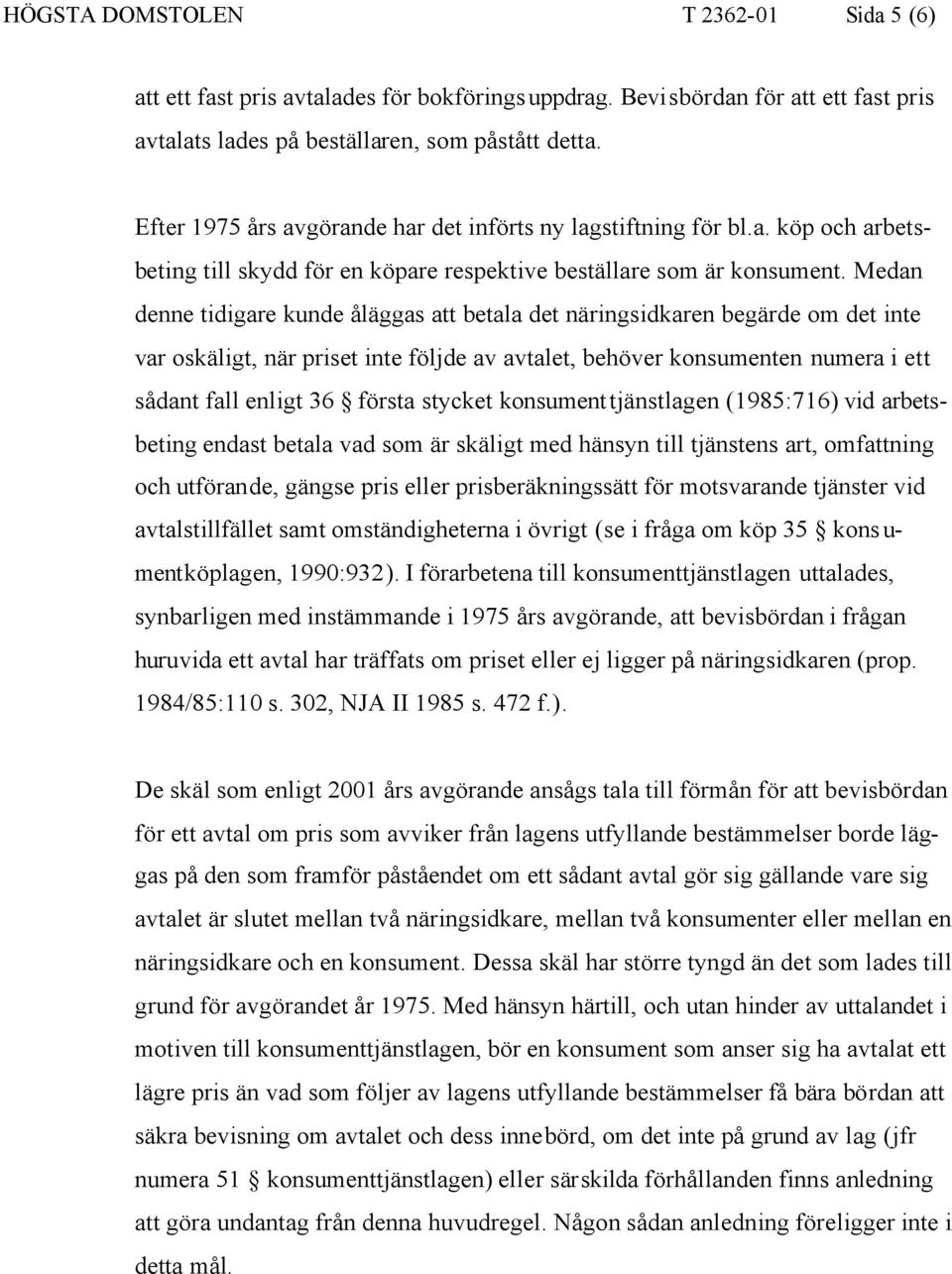 Medan denne tidigare kunde åläggas att betala det näringsidkaren begärde om det inte var oskäligt, när priset inte följde av avtalet, behöver konsumenten numera i ett sådant fall enligt 36 första