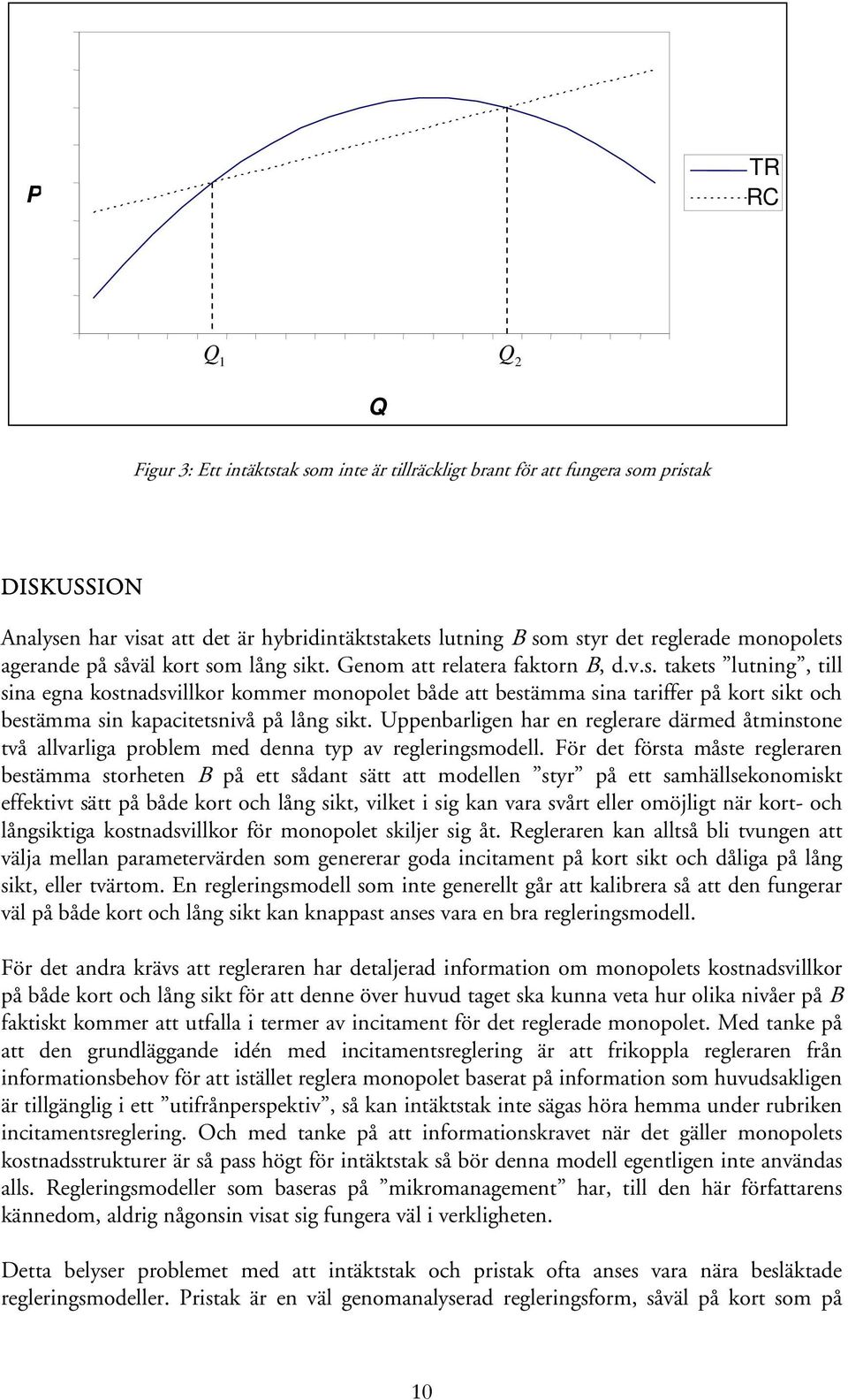 Uppenbarligen har en reglerare därmed åtminstone två allvarliga problem med denna typ av regleringsmodell.