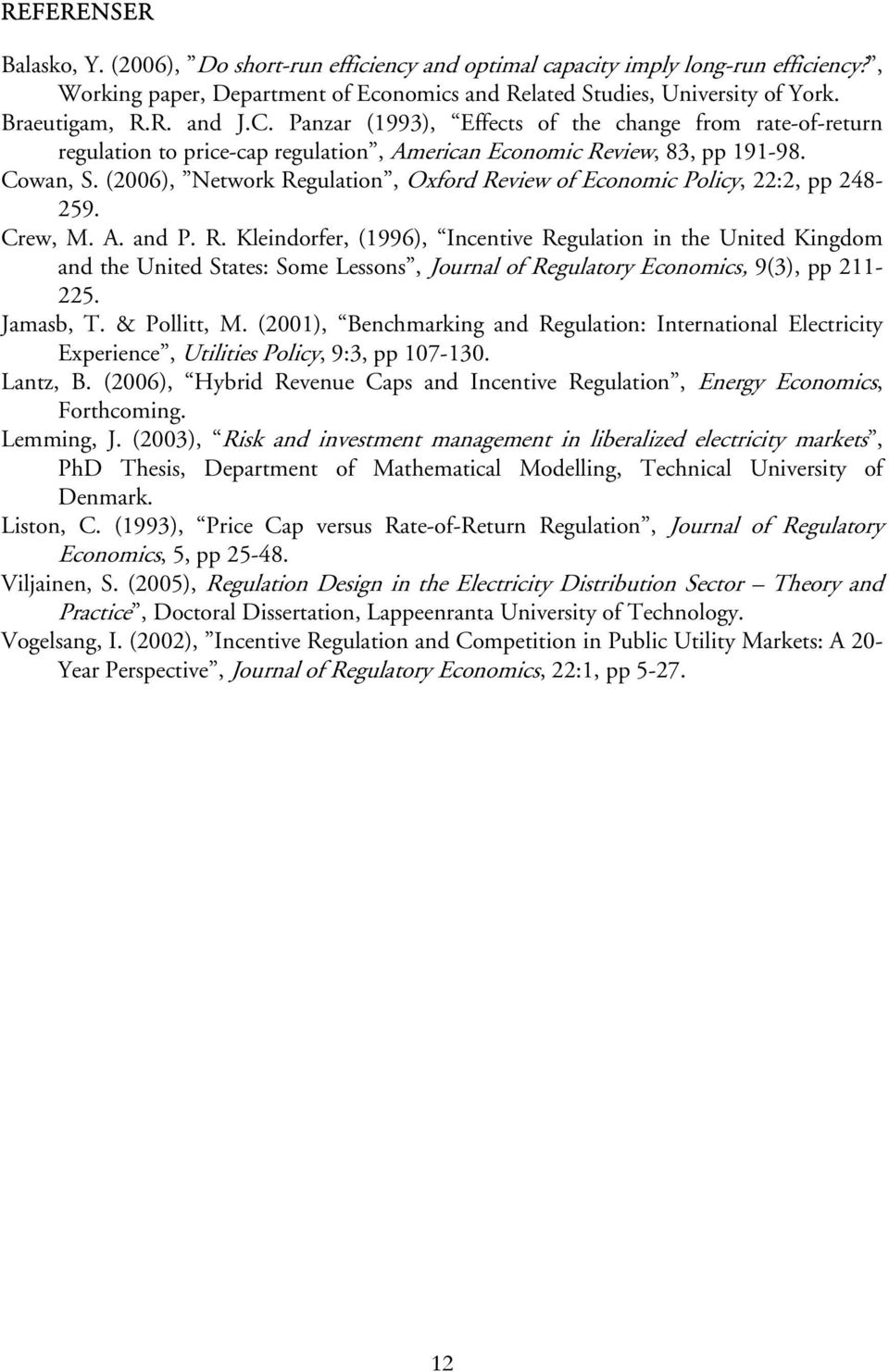 (006), Network Regulation, Oxford Review of Economic Policy, :, pp 48-59. Crew, M. A. and P. R. Kleindorfer, (996), Incentive Regulation in the United Kingdom and the United States: Some Lessons, Journal of Regulatory Economics, 9(3), pp - 5.