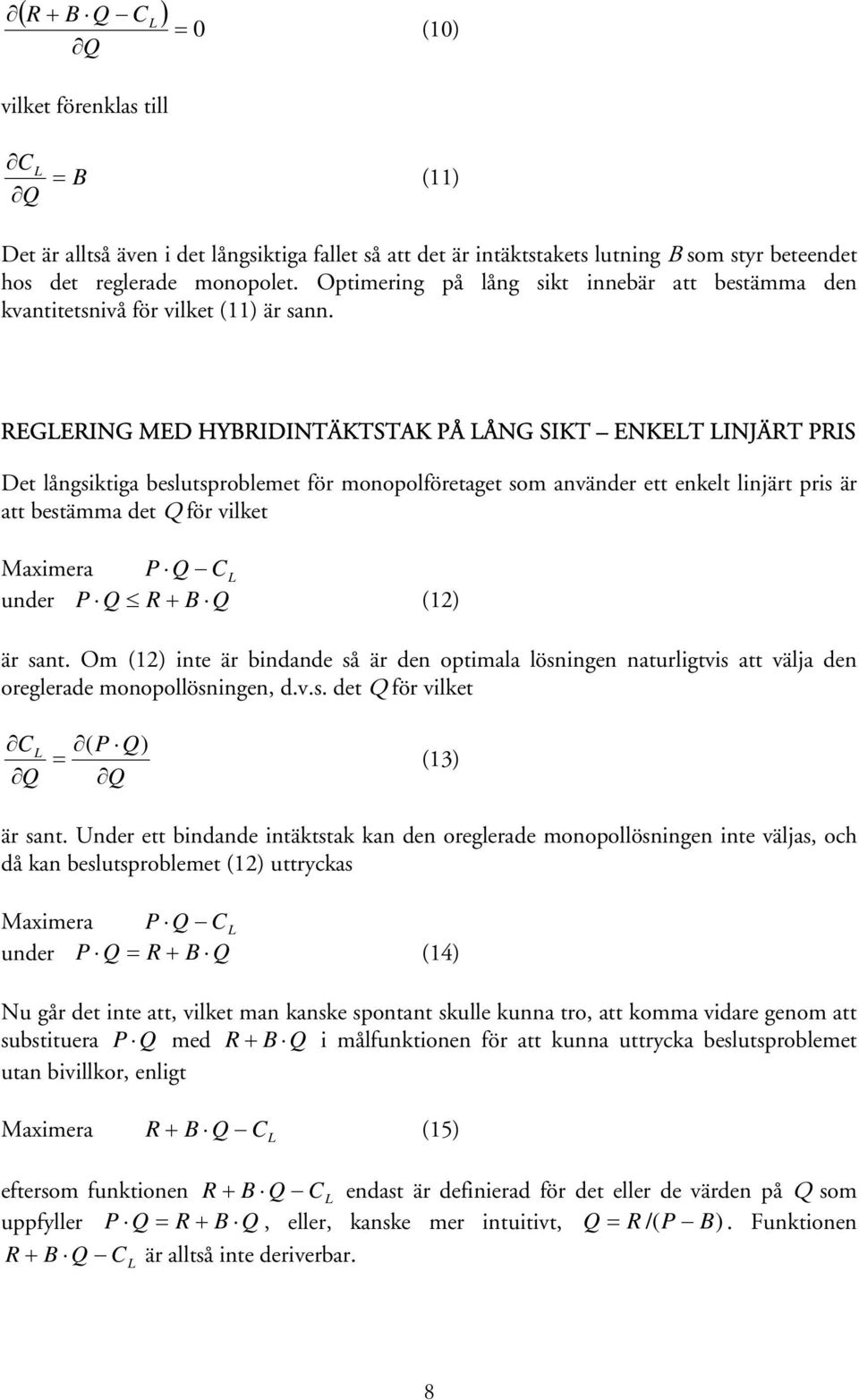 REGLERING MED HYBRIDINTÄKTSTAK PÅ LÅNG SIKT ENKELT LINJÄRT PRIS Det långsiktiga beslutsproblemet för monopolföretaget som använder ett enkelt linjärt pris är att bestämma det Q för vilket Maximera P