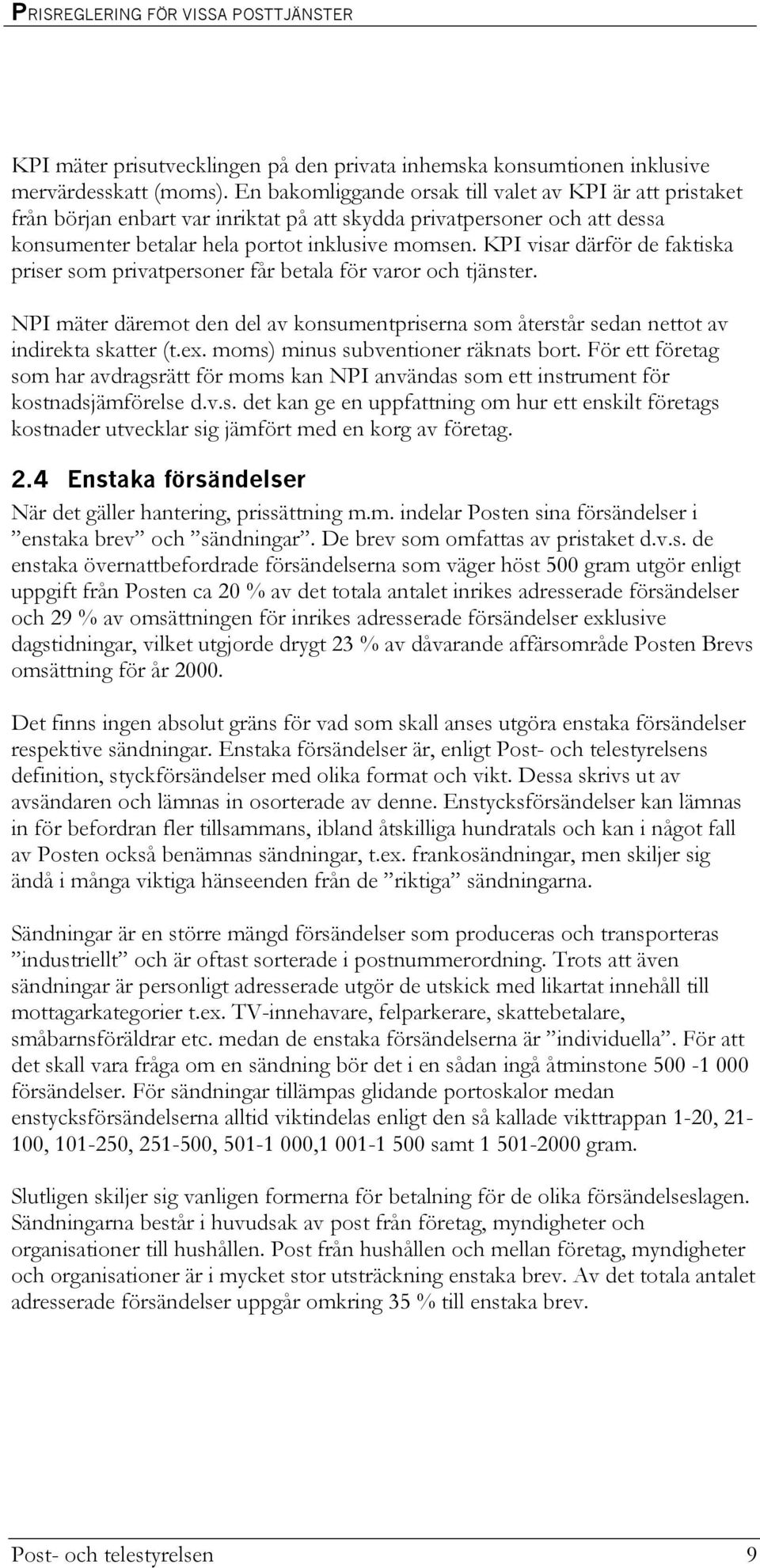 KPI visar därför de faktiska priser som privatpersoner får betala för varor och tjänster. NPI mäter däremot den del av konsumentpriserna som återstår sedan nettot av indirekta skatter (t.ex.