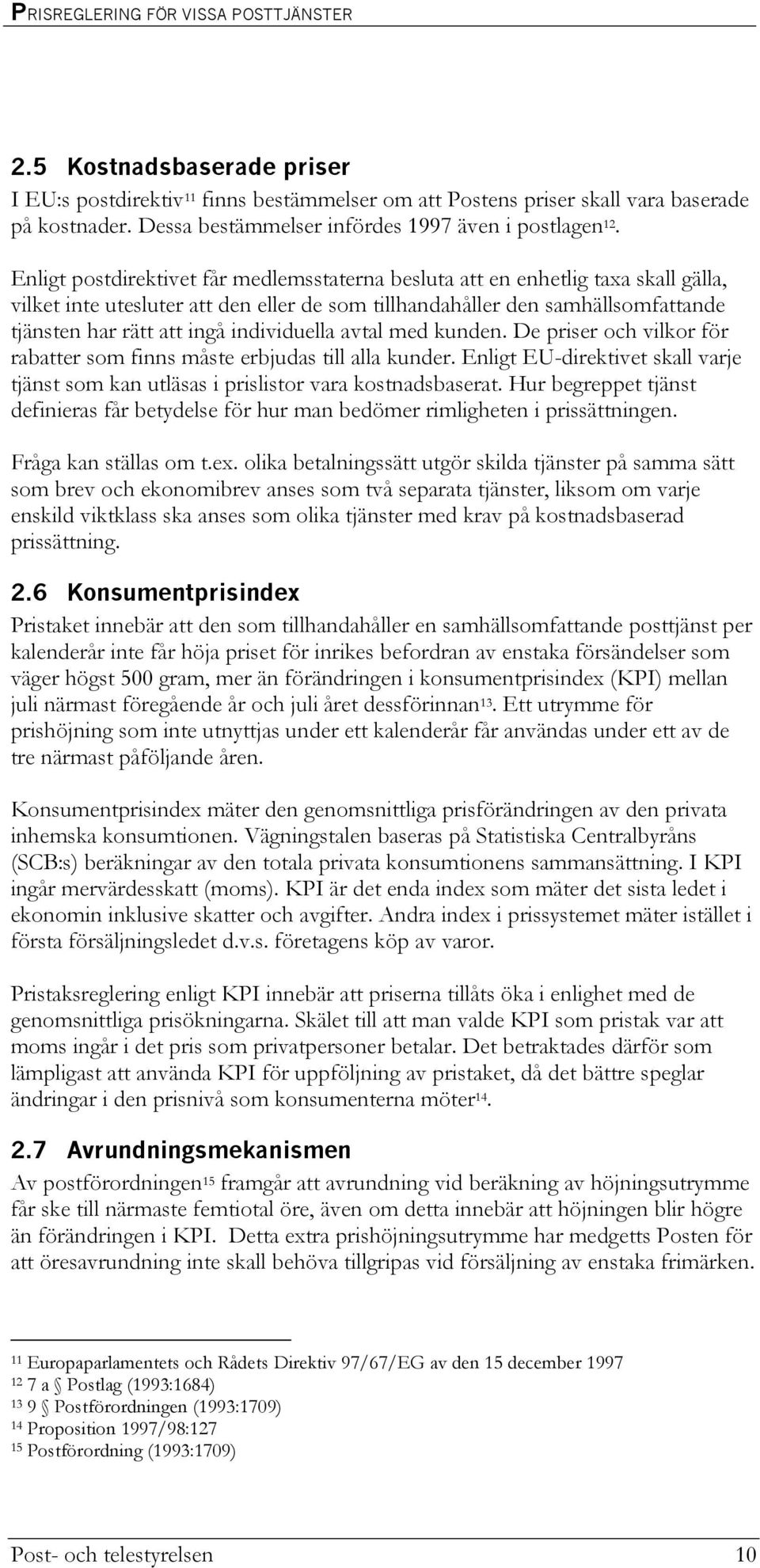 individuella avtal med kunden. De priser och vilkor för rabatter som finns måste erbjudas till alla kunder. Enligt EU-direktivet skall varje tjänst som kan utläsas i prislistor vara kostnadsbaserat.