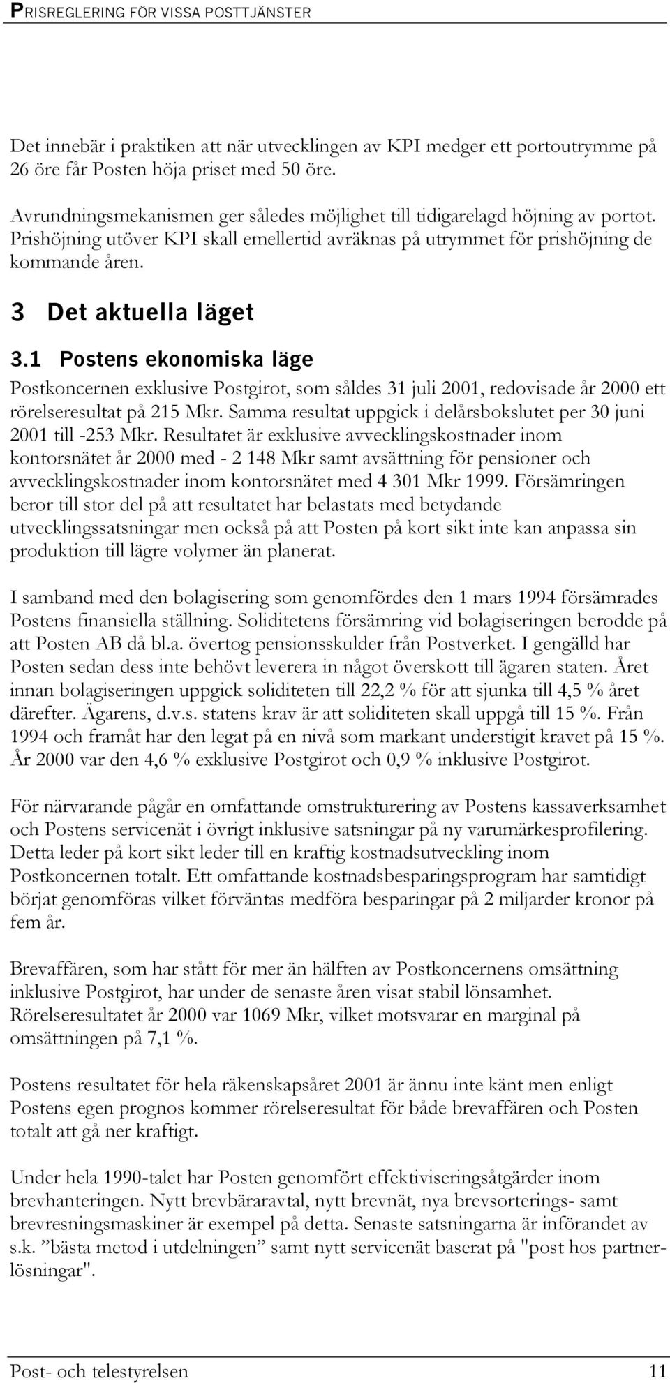 1 Postens ekonomiska läge Postkoncernen exklusive Postgirot, som såldes 31 juli 2001, redovisade år 2000 ett rörelseresultat på 215 Mkr.