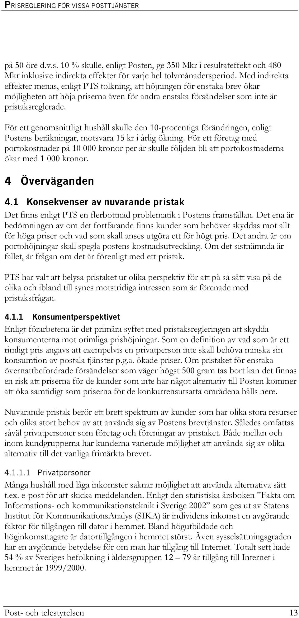 För ett genomsnittligt hushåll skulle den 10-procentiga förändringen, enligt Postens beräkningar, motsvara 15 kr i årlig ökning.