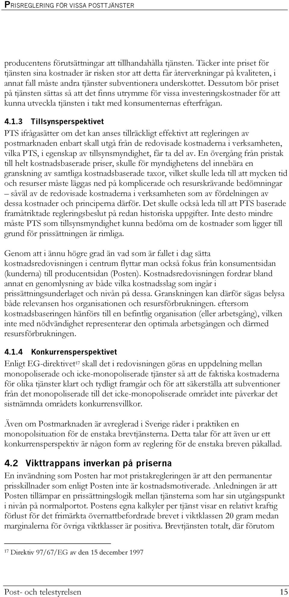 Dessutom bör priset på tjänsten sättas så att det finns utrymme för vissa investeringskostnader för att kunna utveckla tjänsten i takt med konsumenternas efterfrågan. 4.1.