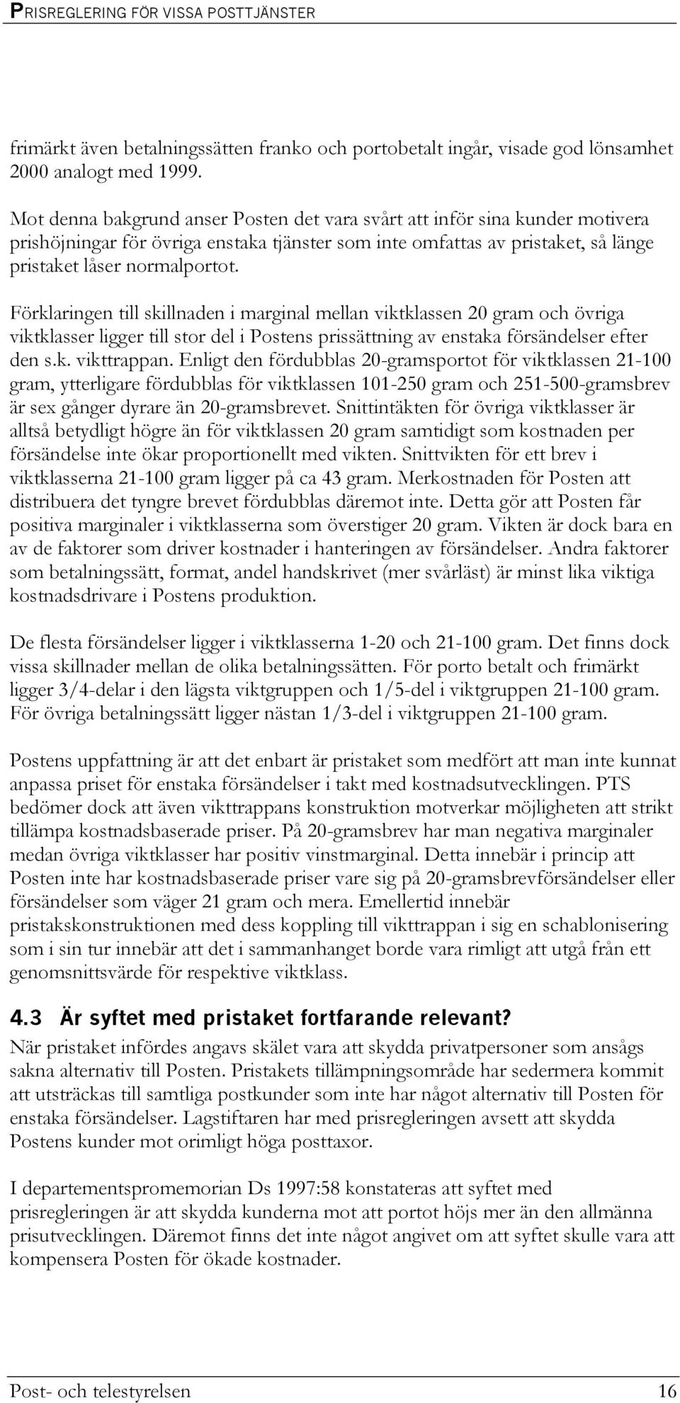 Förklaringen till skillnaden i marginal mellan viktklassen 20 gram och övriga viktklasser ligger till stor del i Postens prissättning av enstaka försändelser efter den s.k. vikttrappan.