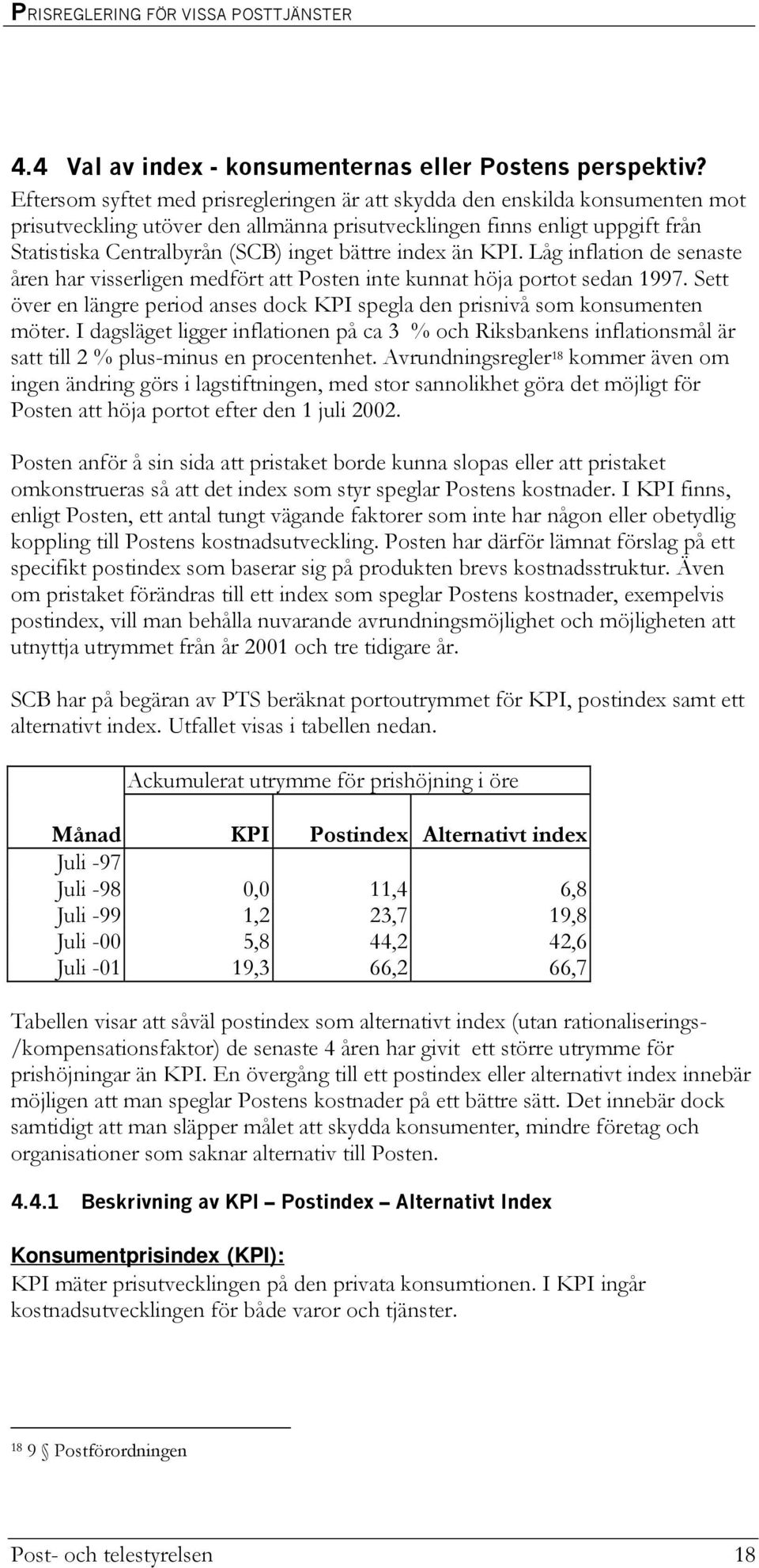 bättre index än KPI. Låg inflation de senaste åren har visserligen medfört att Posten inte kunnat höja portot sedan 1997.