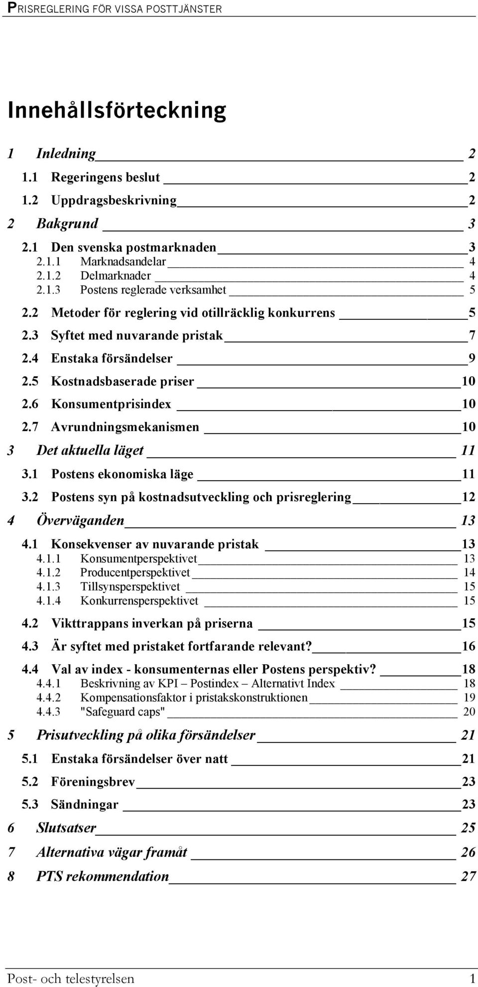 7 Avrundningsmekanismen 10 3 Det aktuella läget 11 3.1 Postens ekonomiska läge 11 3.2 Postens syn på kostnadsutveckling och prisreglering 12 4 Överväganden 13 4.