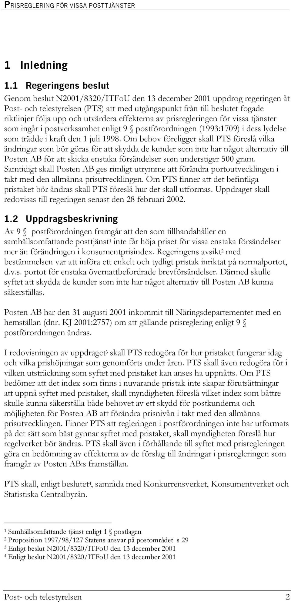 utvärdera effekterna av prisregleringen för vissa tjänster som ingår i postverksamhet enligt 9 postförordningen (1993:1709) i dess lydelse som trädde i kraft den 1 juli 1998.