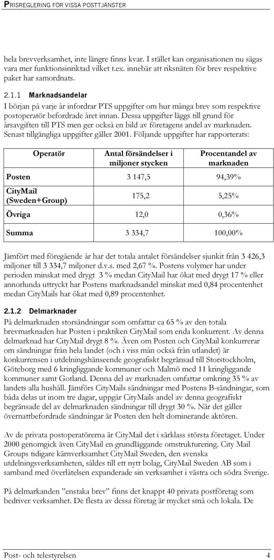 Dessa uppgifter läggs till grund för årsavgiften till PTS men ger också en bild av företagens andel av marknaden. Senast tillgängliga uppgifter gäller 2001.