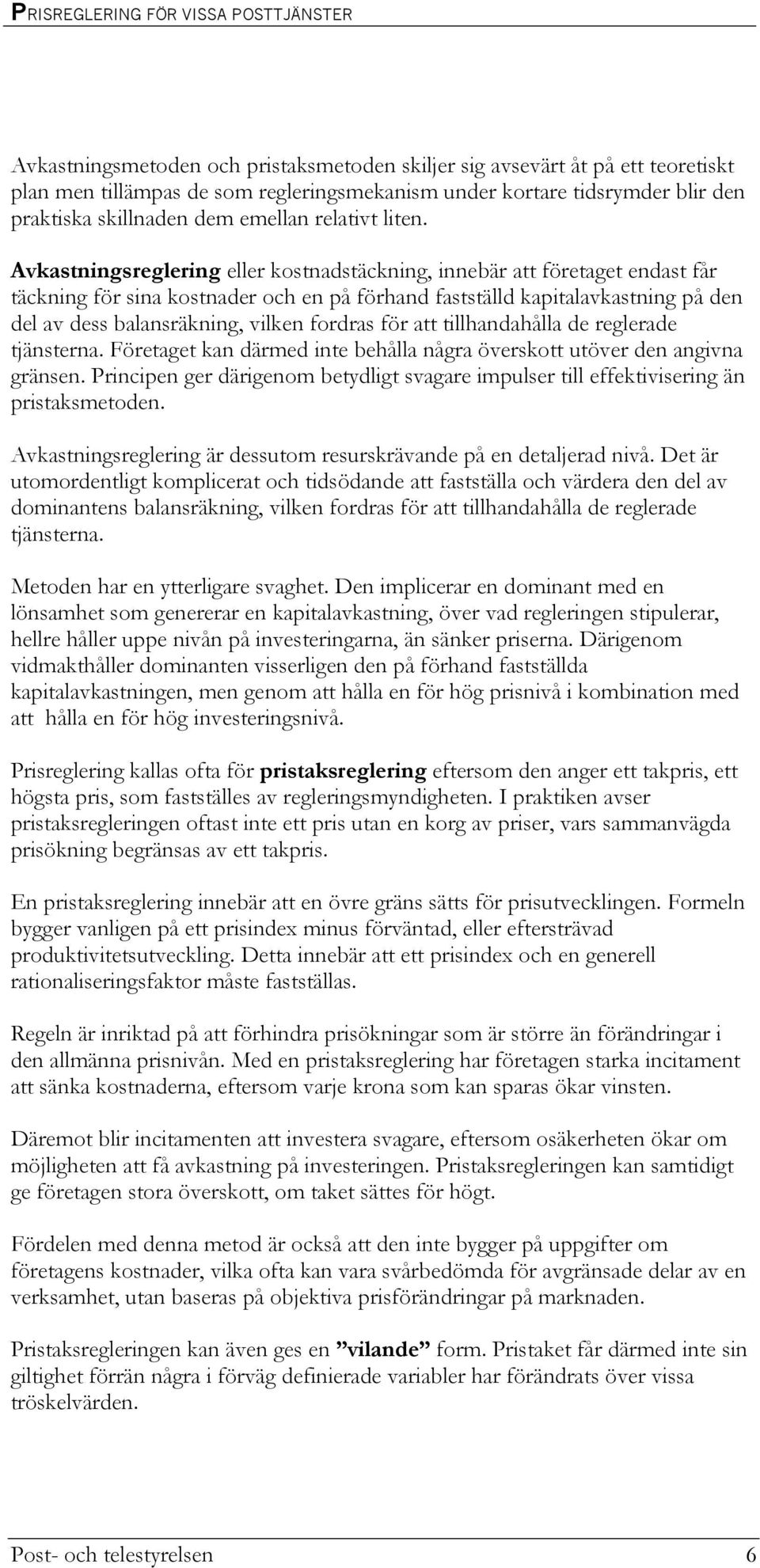 Avkastningsreglering eller kostnadstäckning, innebär att företaget endast får täckning för sina kostnader och en på förhand fastställd kapitalavkastning på den del av dess balansräkning, vilken