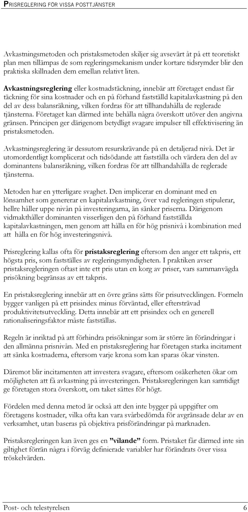 Avkastningsreglering eller kostnadstäckning, innebär att företaget endast får täckning för sina kostnader och en på förhand fastställd kapitalavkastning på den del av dess balansräkning, vilken