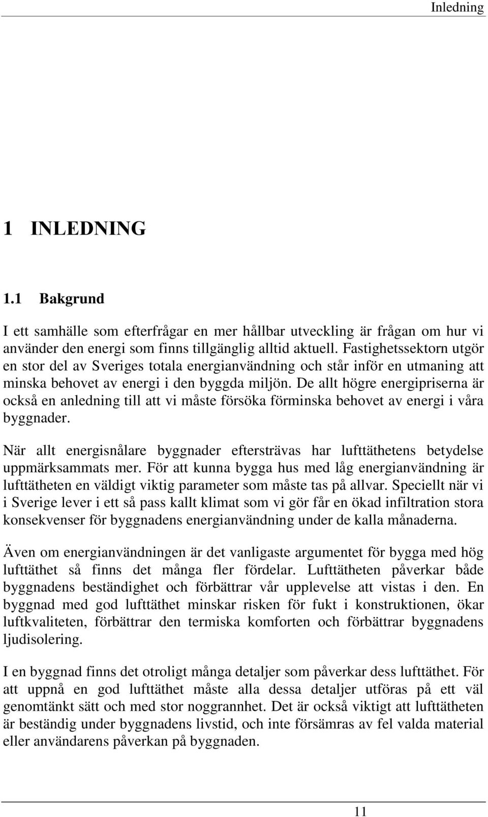 De allt högre energipriserna är också en anledning till att vi måste försöka förminska behovet av energi i våra byggnader.