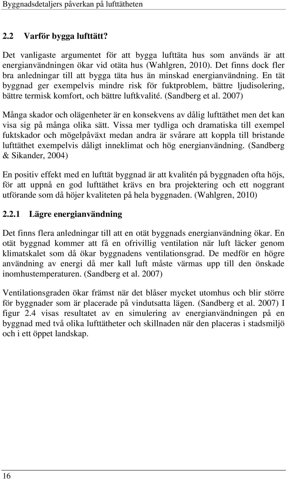 En tät byggnad ger exempelvis mindre risk för fuktproblem, bättre ljudisolering, bättre termisk komfort, och bättre luftkvalité. (Sandberg et al.