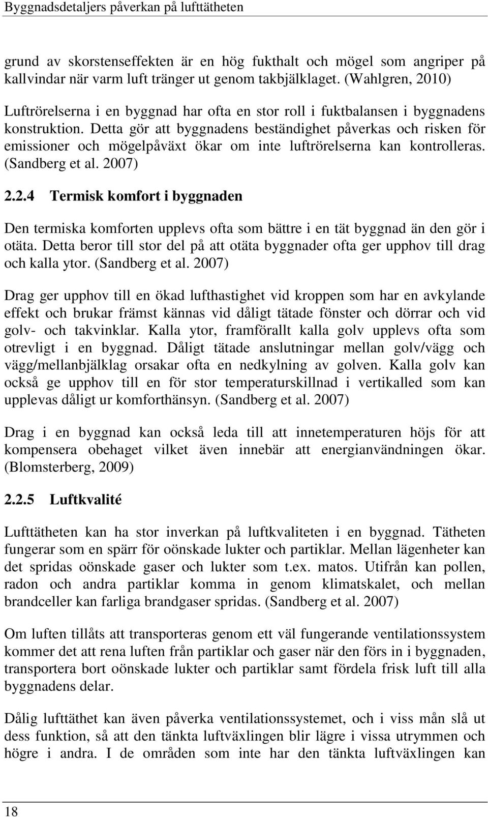 Detta gör att byggnadens beständighet påverkas och risken för emissioner och mögelpåväxt ökar om inte luftrörelserna kan kontrolleras. (Sandberg et al. 20