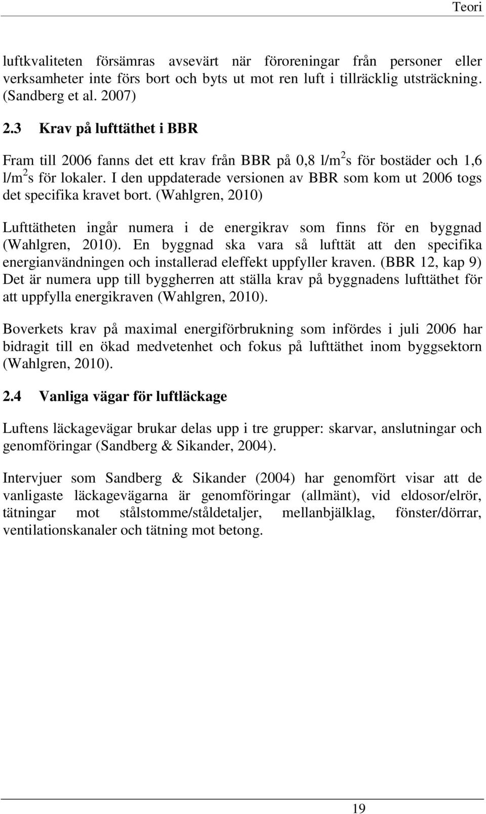 I den uppdaterade versionen av BBR som kom ut 2006 togs det specifika kravet bort. (Wahlgren, 2010) Lufttätheten ingår numera i de energikrav som finns för en byggnad (Wahlgren, 2010).