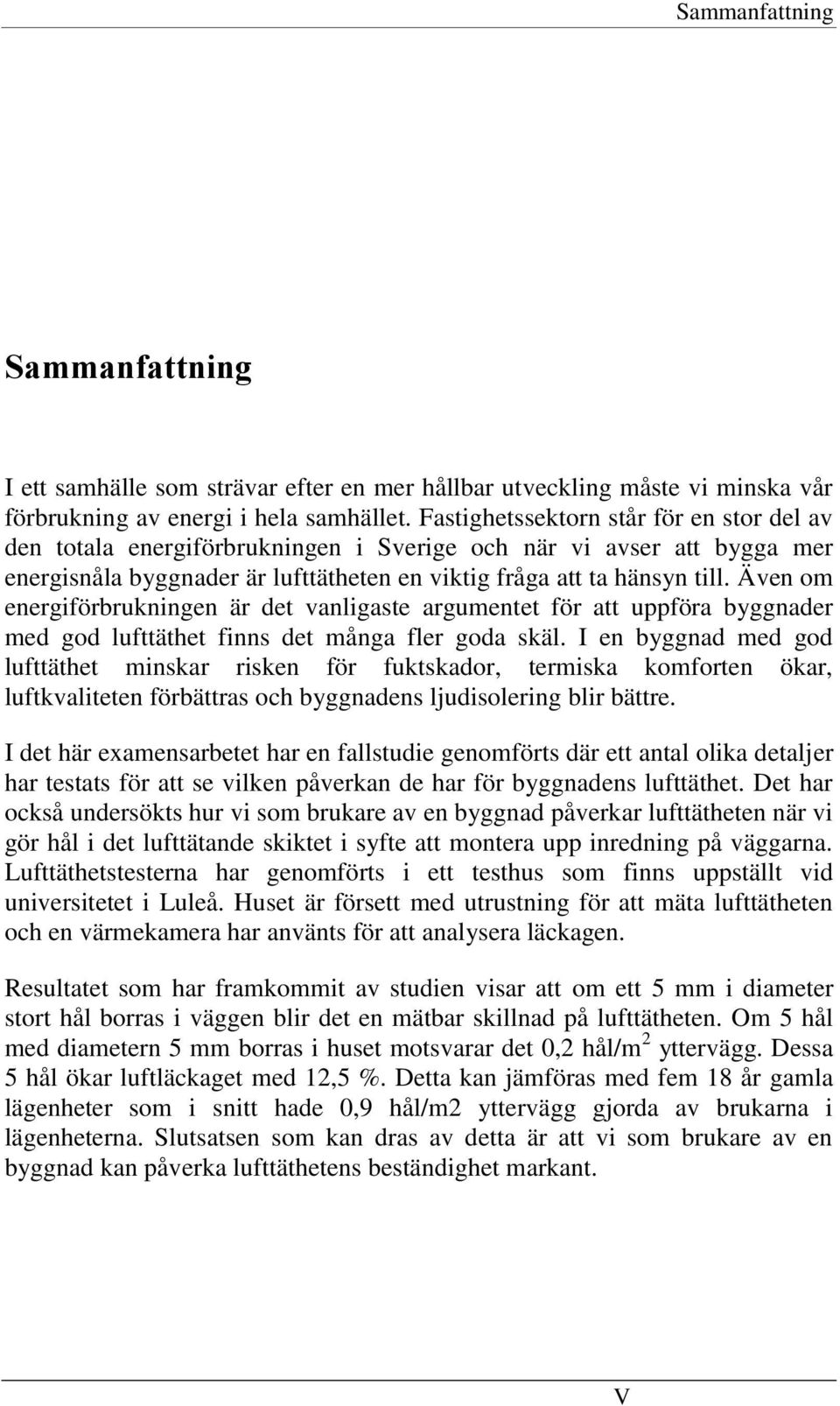 Även om energiförbrukningen är det vanligaste argumentet för att uppföra byggnader med god lufttäthet finns det många fler goda skäl.