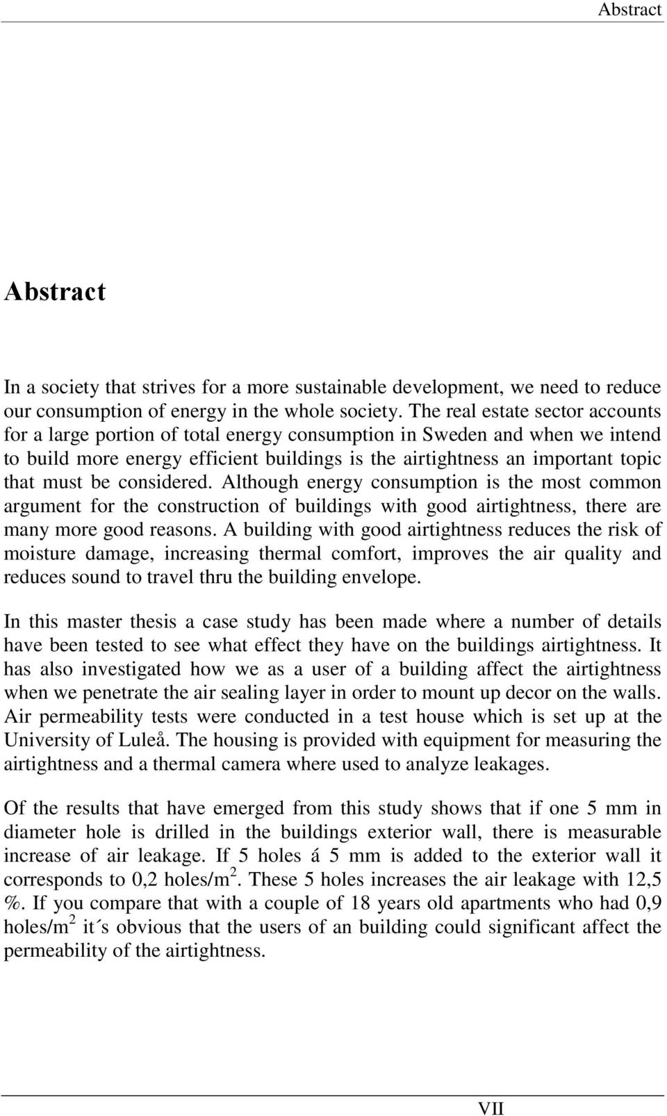 be considered. Although energy consumption is the most common argument for the construction of buildings with good airtightness, there are many more good reasons.