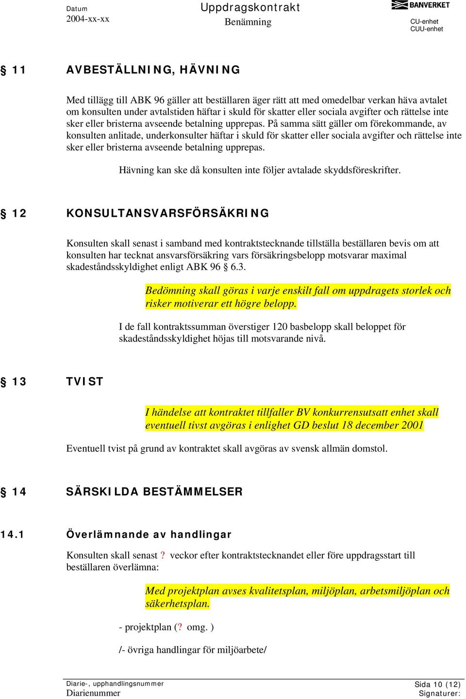 På samma sätt gäller om förekommande, av konsulten anlitade, underkonsulter häftar i skuld för skatter eller sociala  Hävning kan ske då konsulten inte följer avtalade skyddsföreskrifter.