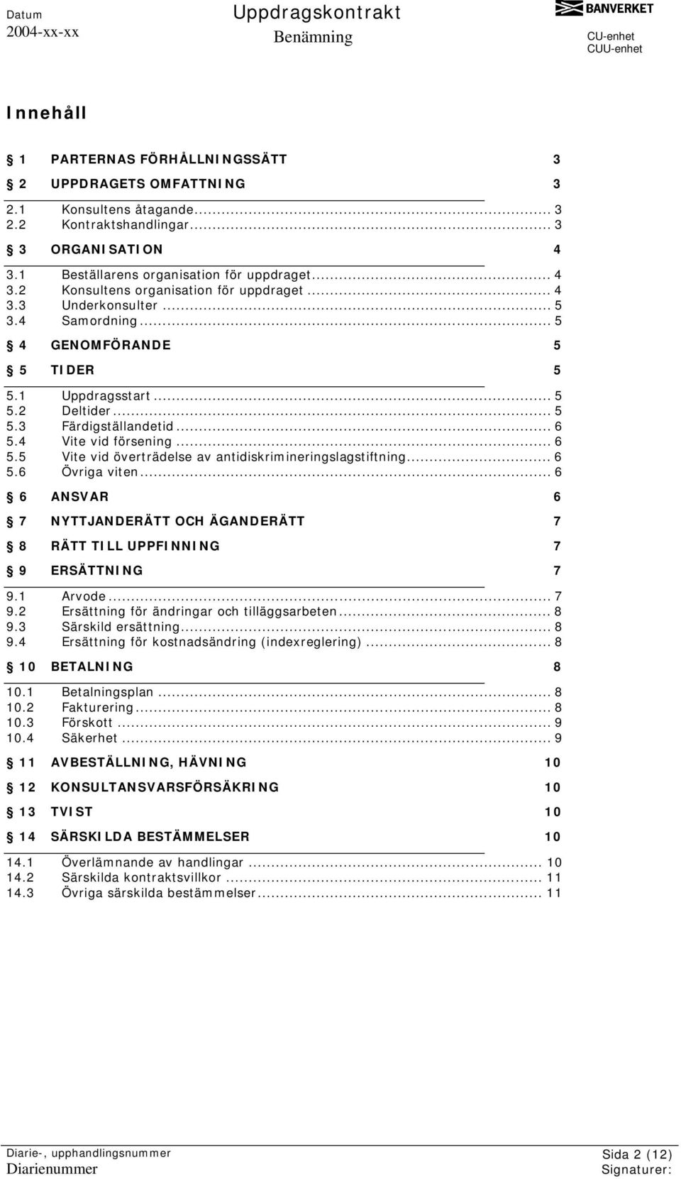 4 Vite vid försening... 6 5.5 Vite vid överträdelse av antidiskrimineringslagstiftning... 6 5.6 Övriga viten... 6 6 ANSVAR 6 7 NYTTJANDERÄTT OCH ÄGANDERÄTT 7 8 RÄTT TILL UPPFINNING 7 9 ERSÄTTNING 7 9.