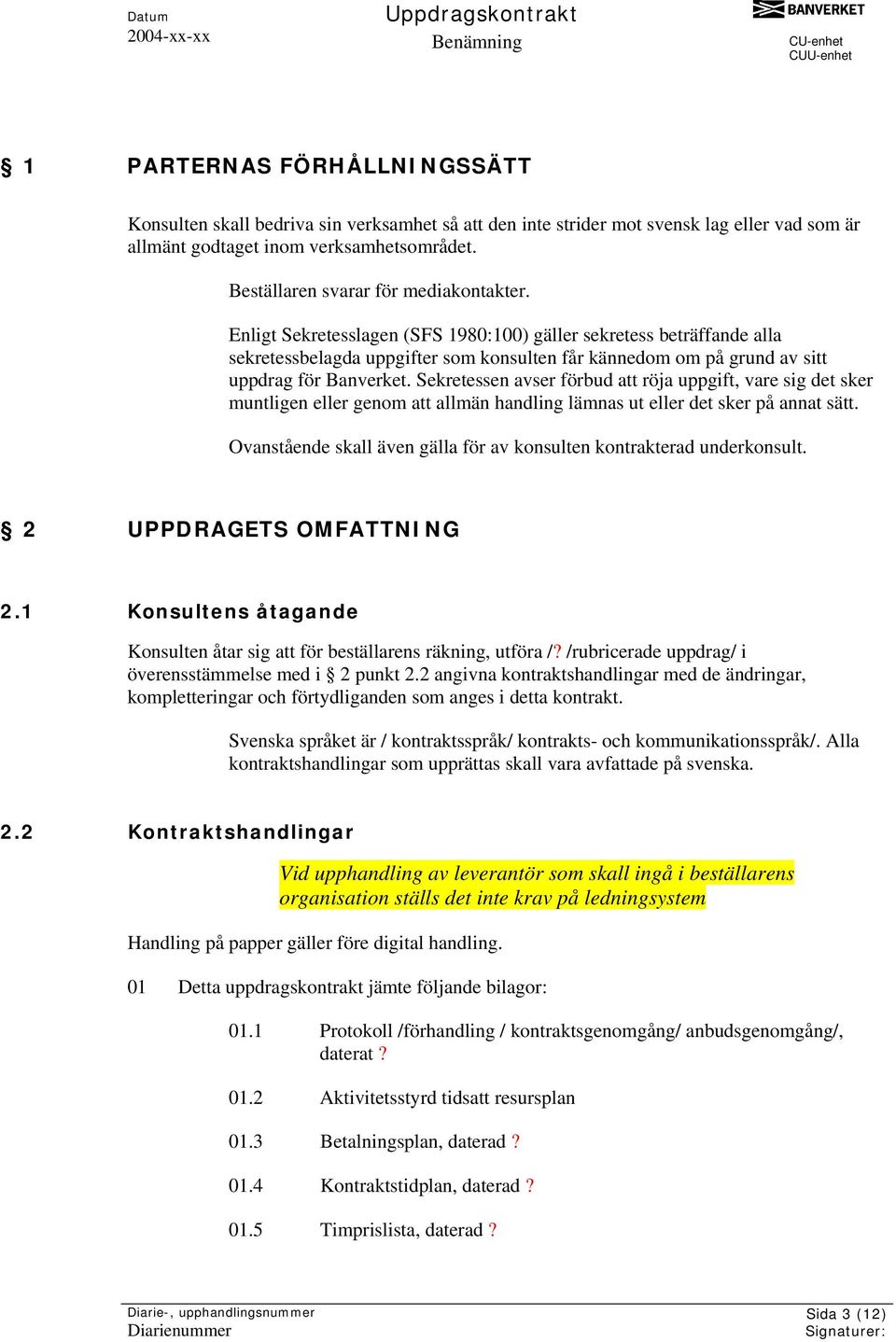 Enligt Sekretesslagen (SFS 1980:100) gäller sekretess beträffande alla sekretessbelagda uppgifter som konsulten får kännedom om på grund av sitt uppdrag för Banverket.