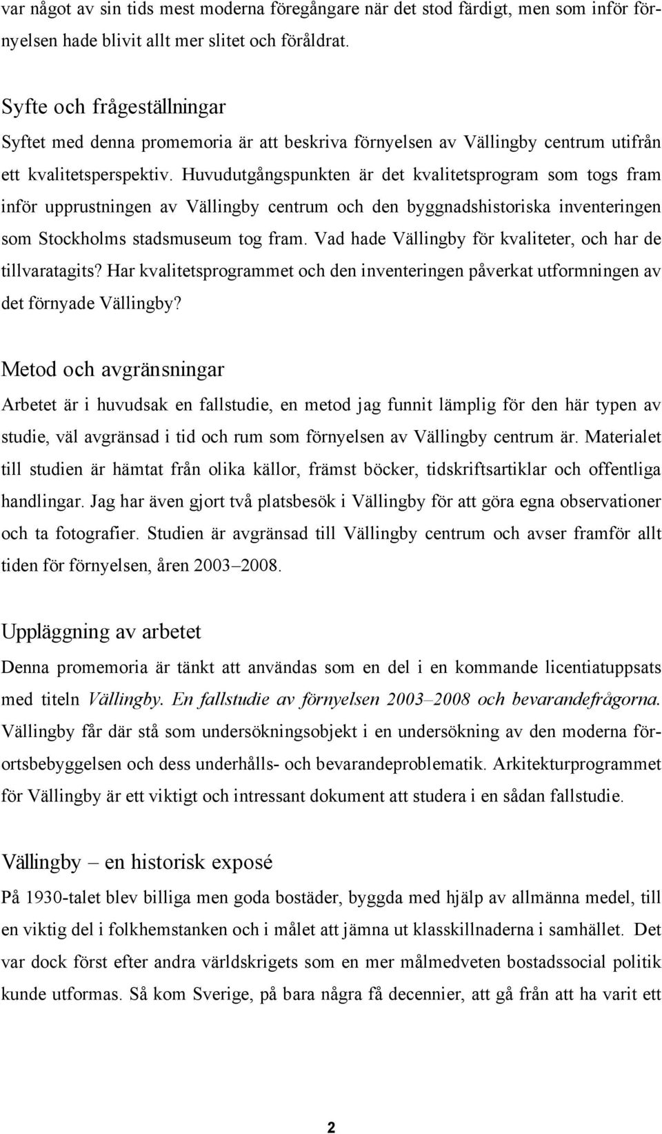 Huvudutgångspunkten är det kvalitetsprogram som togs fram inför upprustningen av Vällingby centrum och den byggnadshistoriska inventeringen som Stockholms stadsmuseum tog fram.