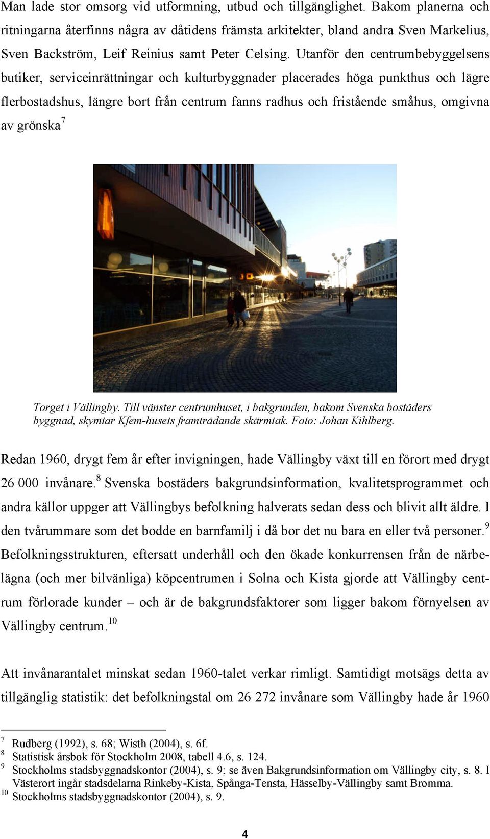 Utanför den centrumbebyggelsens butiker, serviceinrättningar och kulturbyggnader placerades höga punkthus och lägre flerbostadshus, längre bort från centrum fanns radhus och fristående småhus,