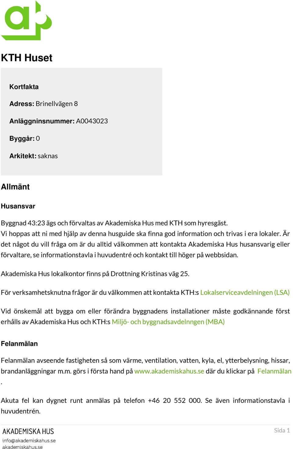 Är det något du vill fråga om är du alltid välkommen att kontakta Akademiska Hus husansvarig eller förvaltare, se informationstavla i huvudentré och kontakt till höger på webbsidan.