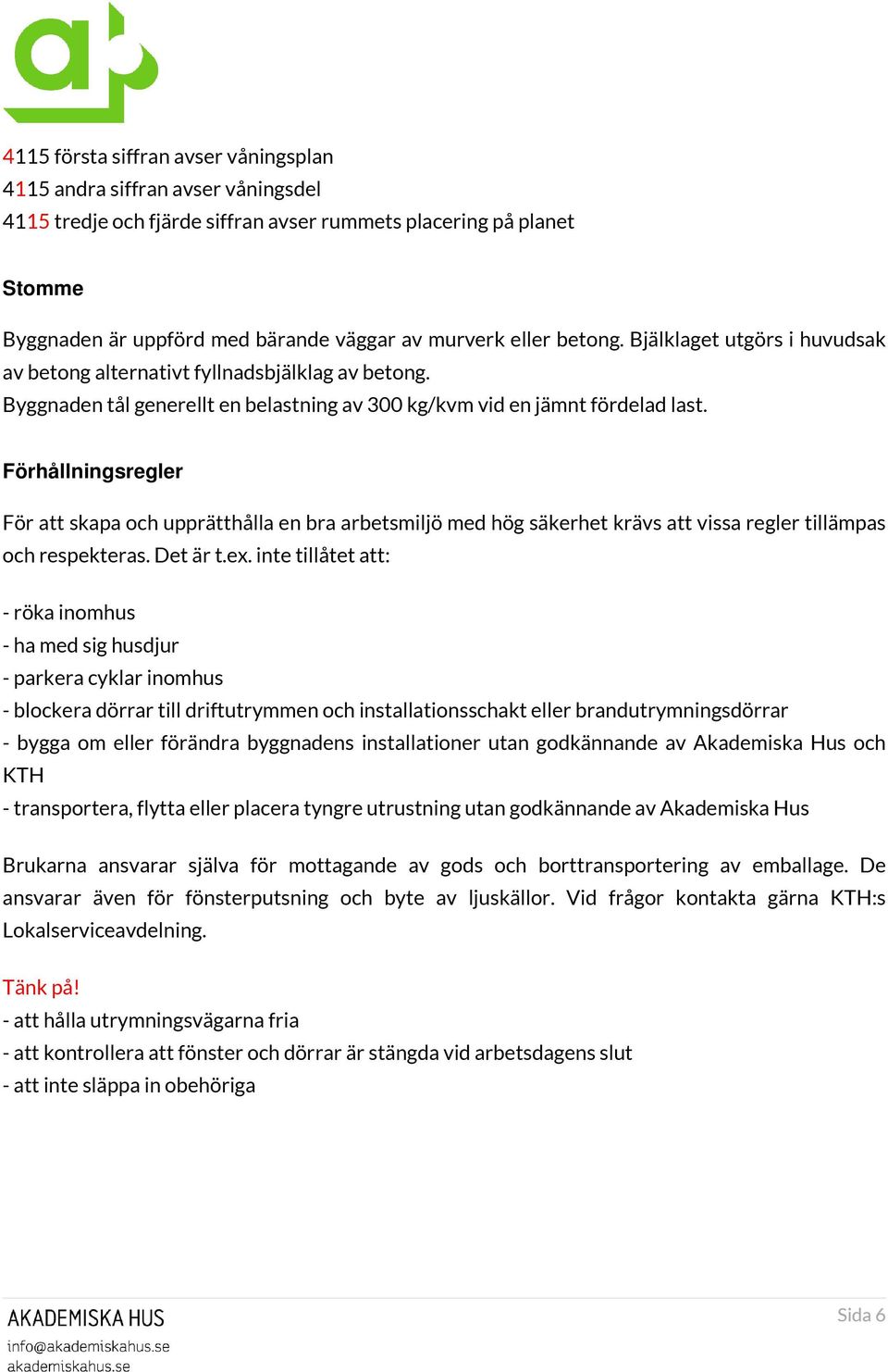 Förhållningsregler För att skapa och upprätthålla en bra arbetsmiljö med hög säkerhet krävs att vissa regler tillämpas och respekteras. Det är t.ex.