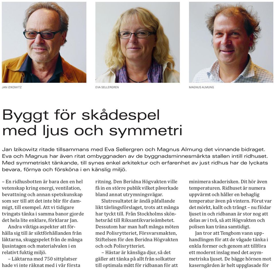 Med symmetriskt tänkande, till synes enkel arkitektur och erfarenhet av just ridhus har de lyckats bevara, förnya och försköna i en känslig miljö.