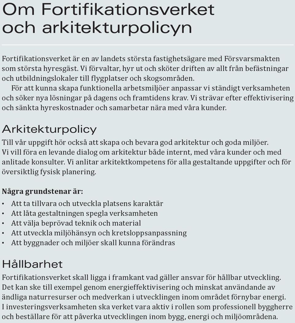 För att kunna skapa funktionella arbetsmiljöer anpassar vi ständigt verksamheten och söker nya lösningar på dagens och framtidens krav.