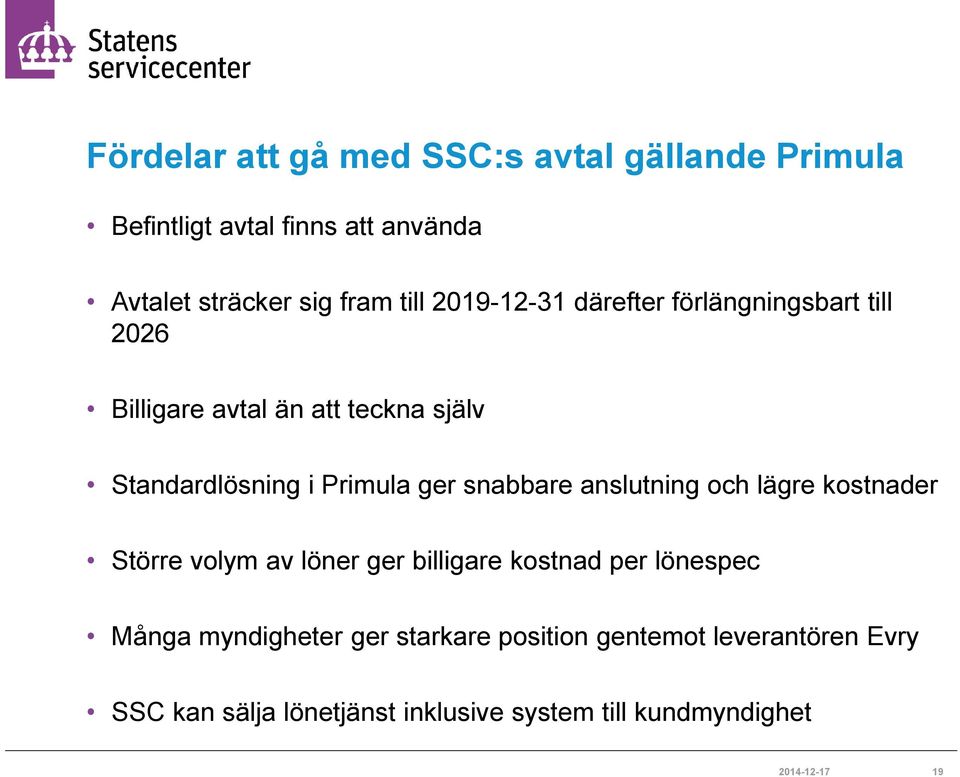 snabbare anslutning och lägre kostnader Större volym av löner ger billigare kostnad per lönespec Många myndigheter