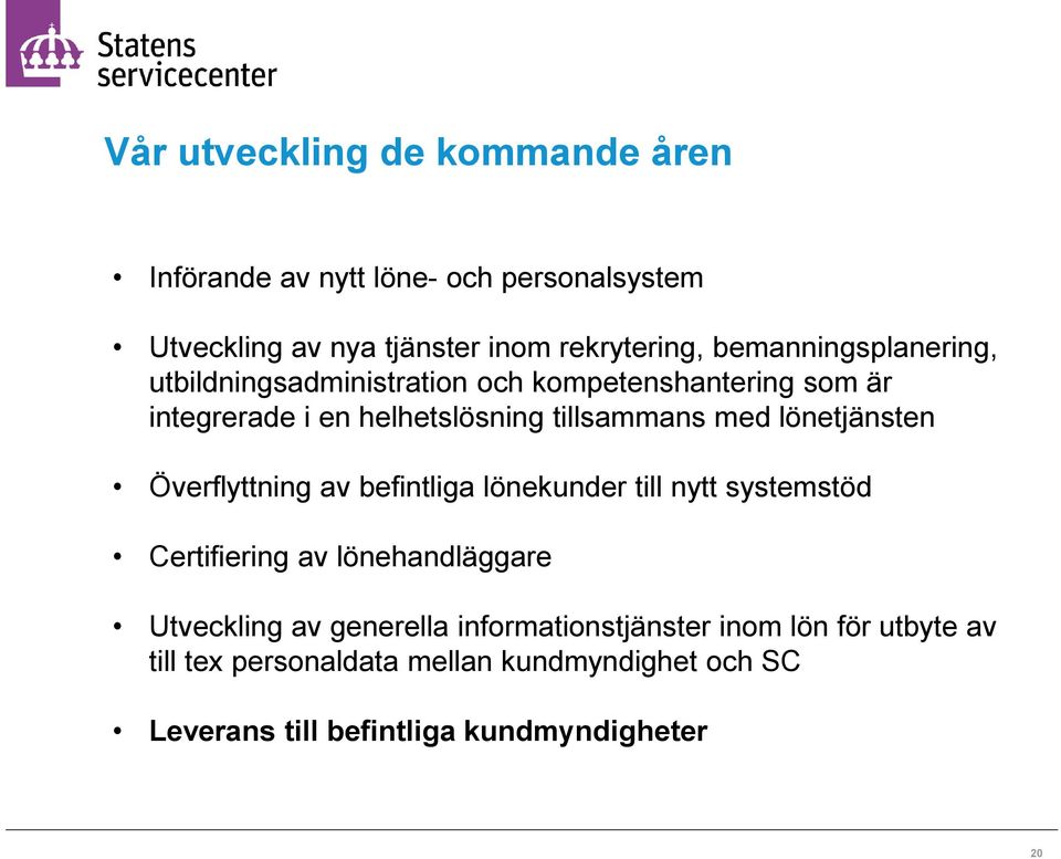 lönetjänsten Överflyttning av befintliga lönekunder till nytt systemstöd Certifiering av lönehandläggare Utveckling av